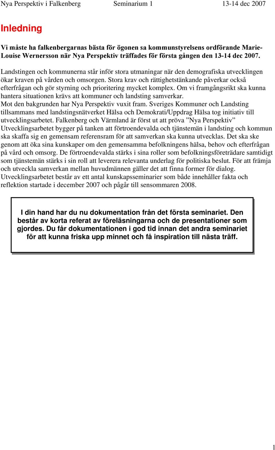 Stora krav och rättighetstänkande påverkar också efterfrågan och gör styrning och prioritering mycket komplex.
