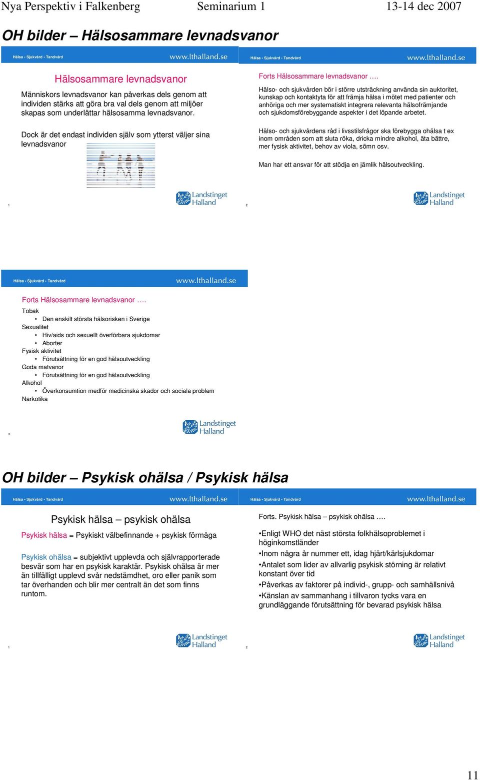 Hälso- och sjukvården bör i större utsträckning använda sin auktoritet, kunskap och kontaktyta för att främja hälsa i mötet med patienter och anhöriga och mer systematiskt integrera relevanta