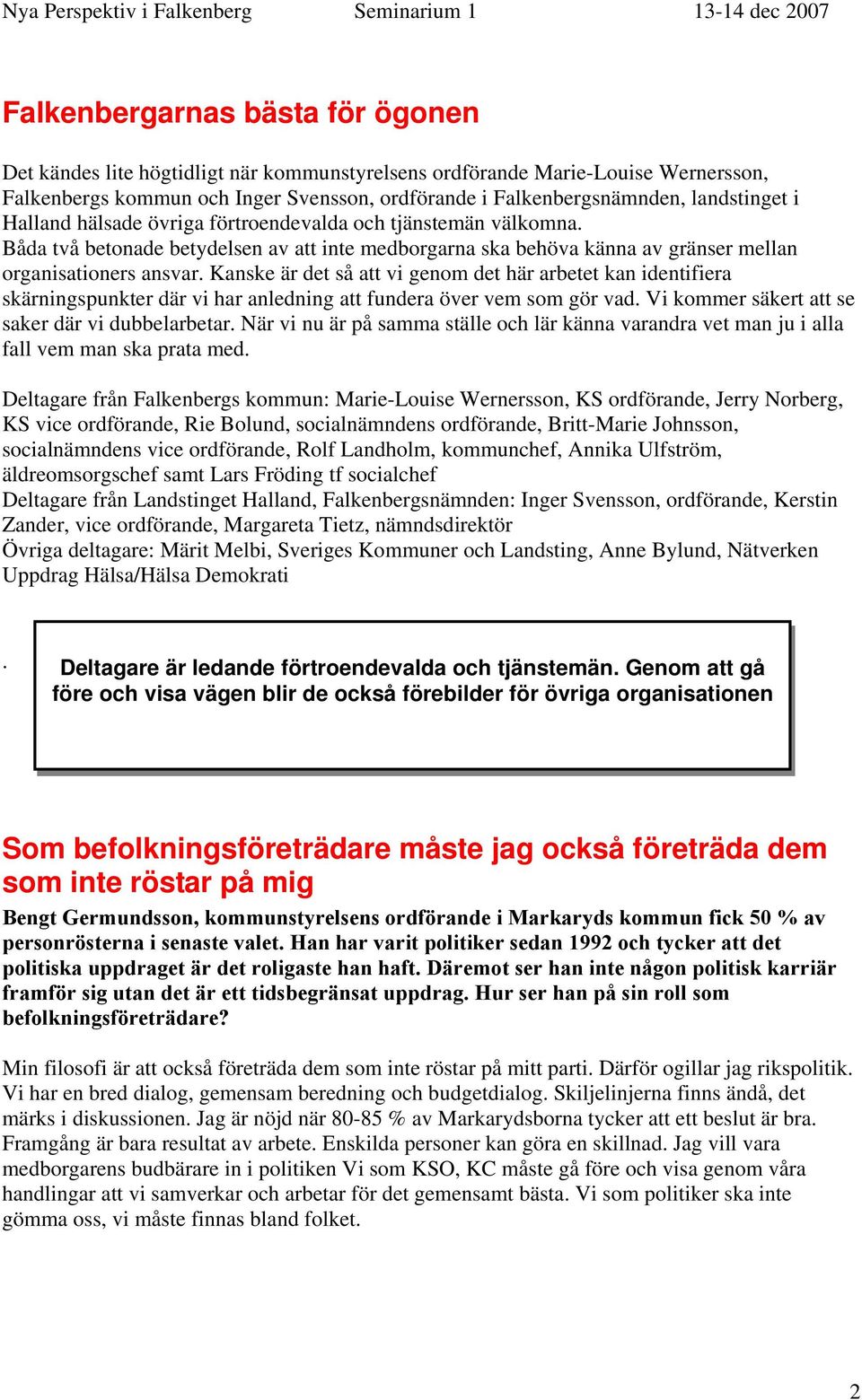 Kanske är det så att vi genom det här arbetet kan identifiera skärningspunkter där vi har anledning att fundera över vem som gör vad. Vi kommer säkert att se saker där vi dubbelarbetar.