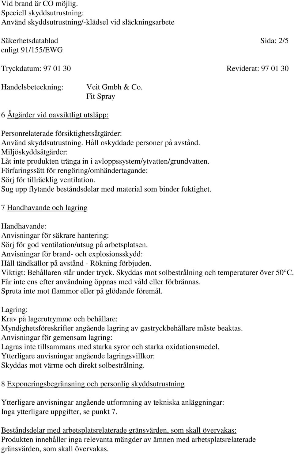 skyddsutrustning. Håll oskyddade personer på avstånd. Miljöskyddsåtgärder: Låt inte produkten tränga in i avloppssystem/ytvatten/grundvatten.