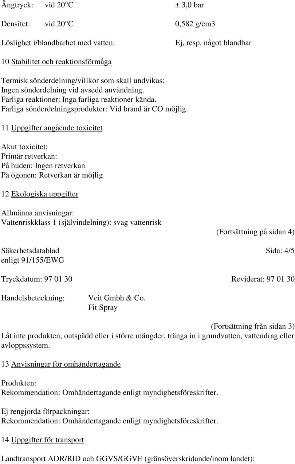 Farliga sönderdelningsprodukter: Vid brand är CO möjlig.