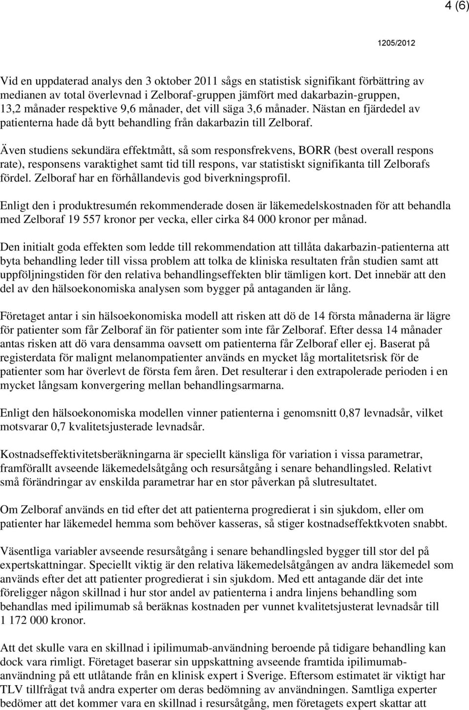 Även studiens sekundära effektmått, så som responsfrekvens, BORR (best overall respons rate), responsens varaktighet samt tid till respons, var statistiskt signifikanta till Zelborafs fördel.