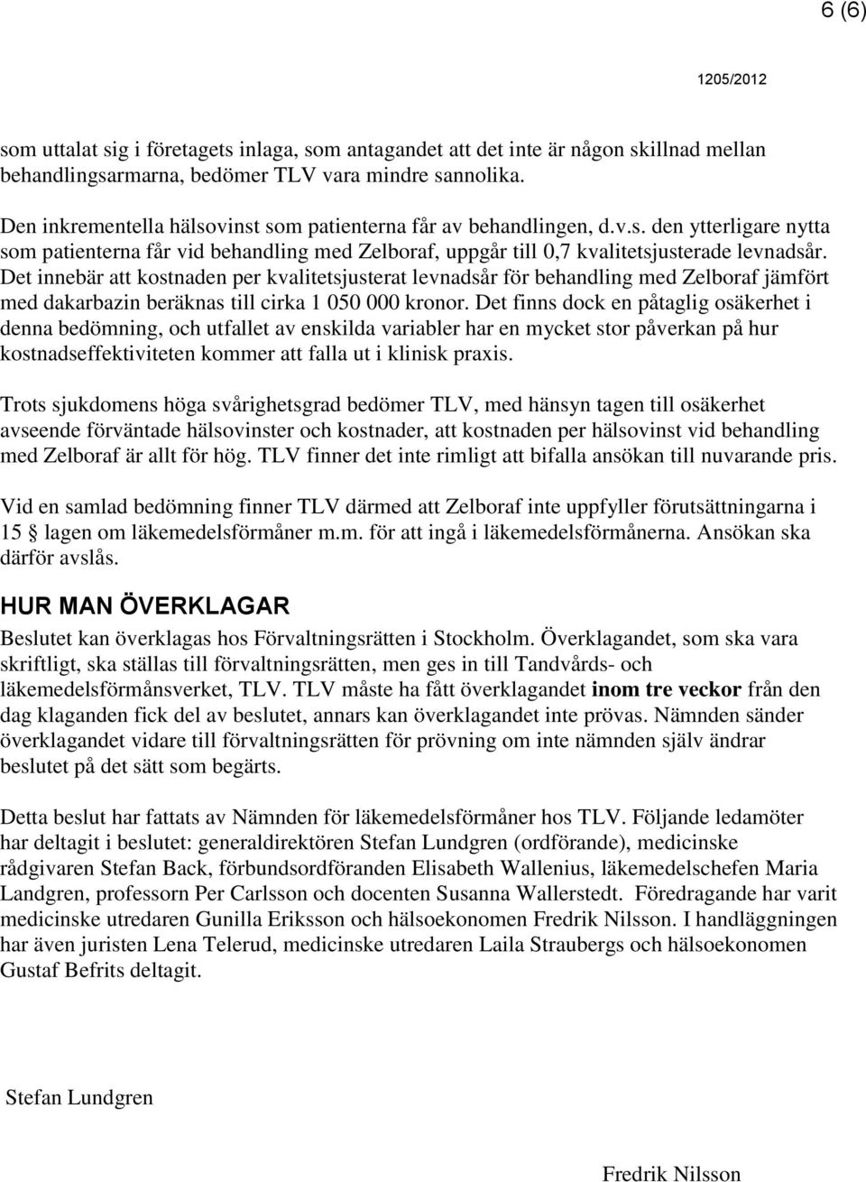 Det innebär att kostnaden per kvalitetsjusterat levnadsår för behandling med Zelboraf jämfört med dakarbazin beräknas till cirka 1 050 000 kronor.