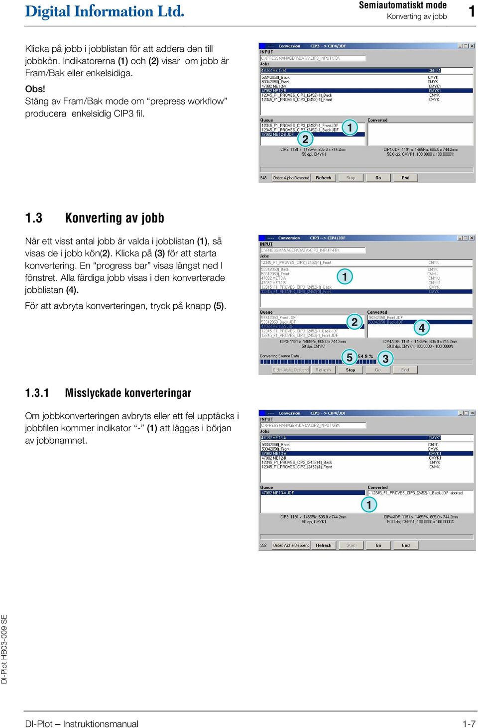 Klicka på (3) för att starta konvertering. En progress bar visas längst ned I fönstret. Alla färdiga jobb visas i den konverterade jobblistan (4).