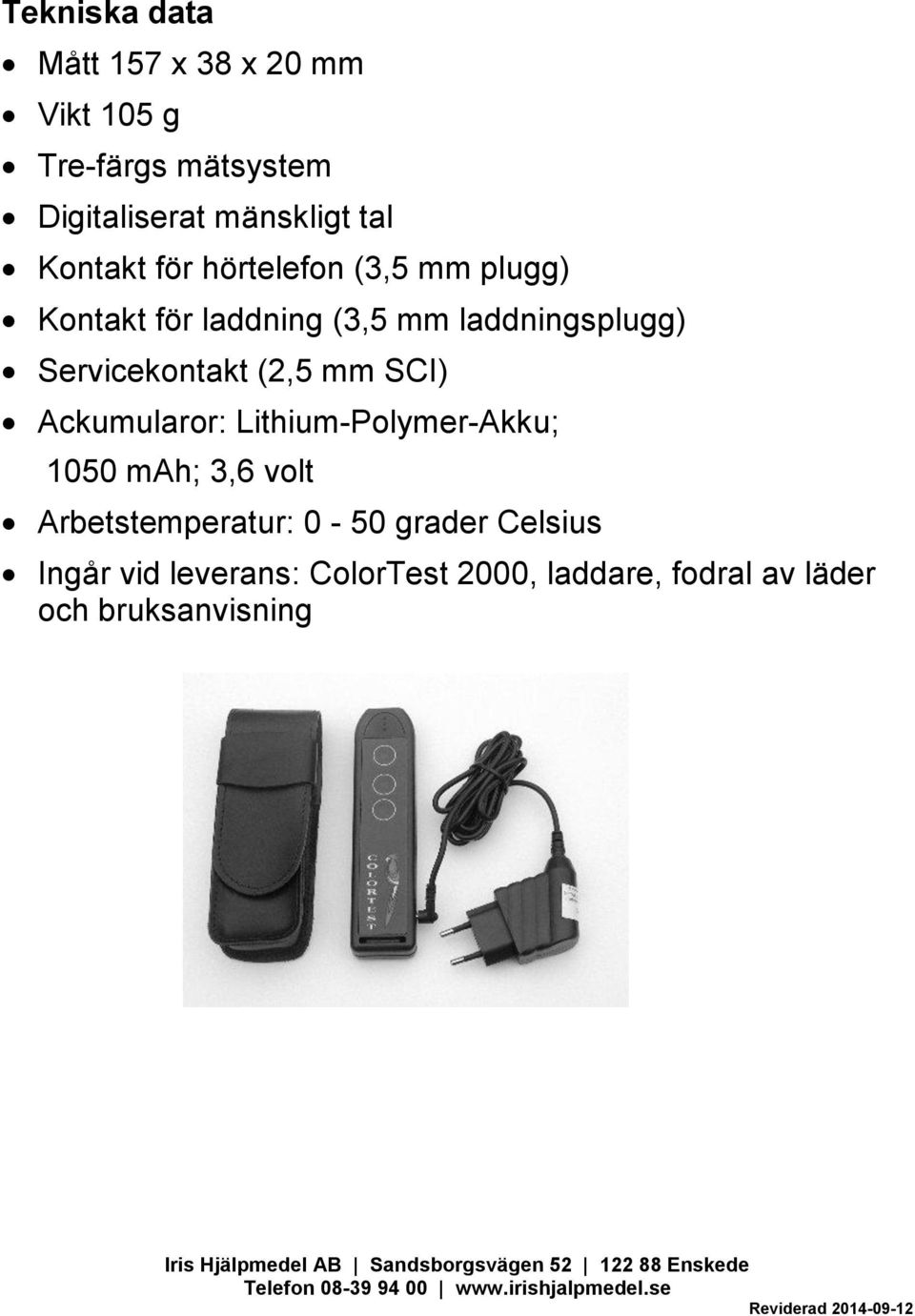 mah; 3,6 volt Arbetstemperatur: 0-50 grader Celsius Ingår vid leverans: ColorTest 2000, laddare, fodral av läder och