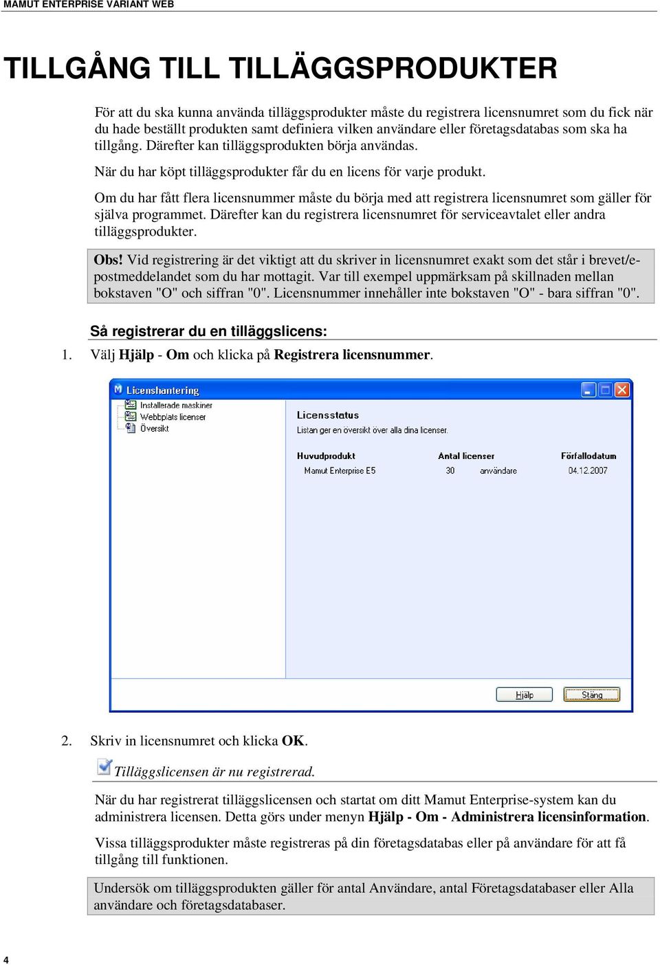 Om du har fått flera licensnummer måste du börja med att registrera licensnumret som gäller för själva programmet.