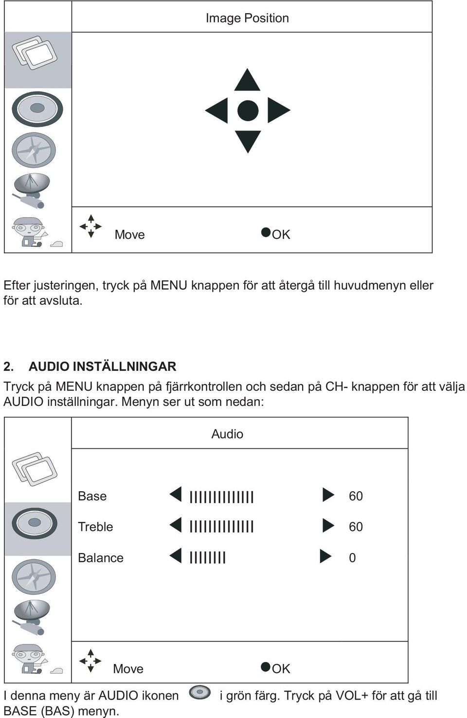 AUDIO INSTÄLLNINGAR Tryck på MENU knappen på fjärrkontrollen och sedan på CH- knappen för att välja