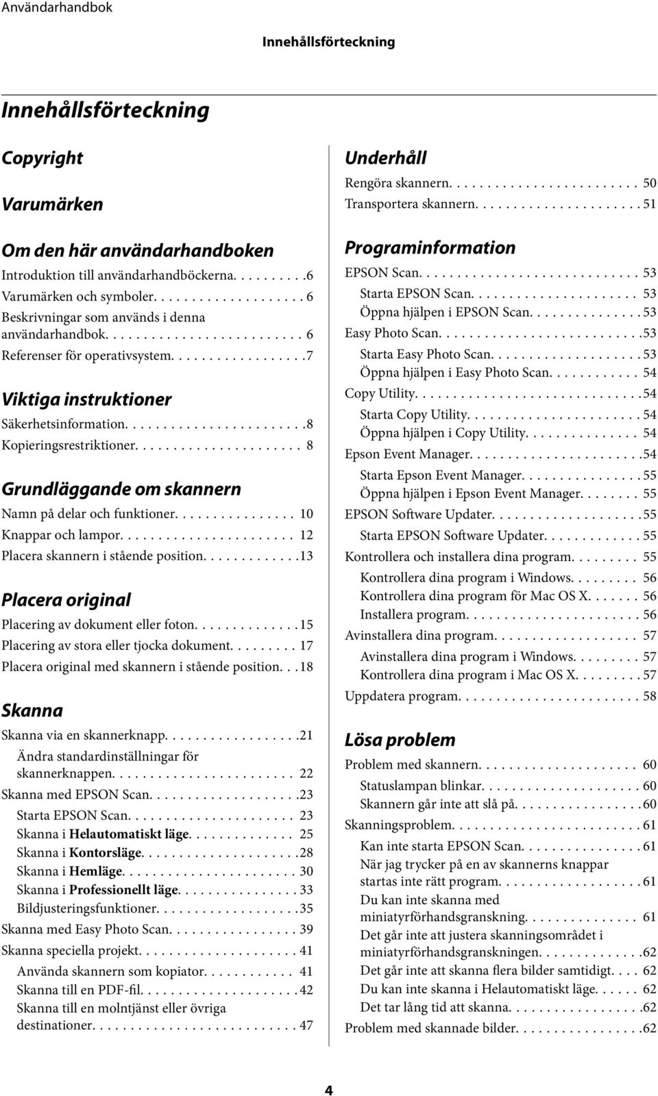 .. 8 Grundläggande om skannern Namn på delar och funktioner...10 Knappar och lampor... 12 Placera skannern i stående position...13 Placera original Placering av dokument eller foton.