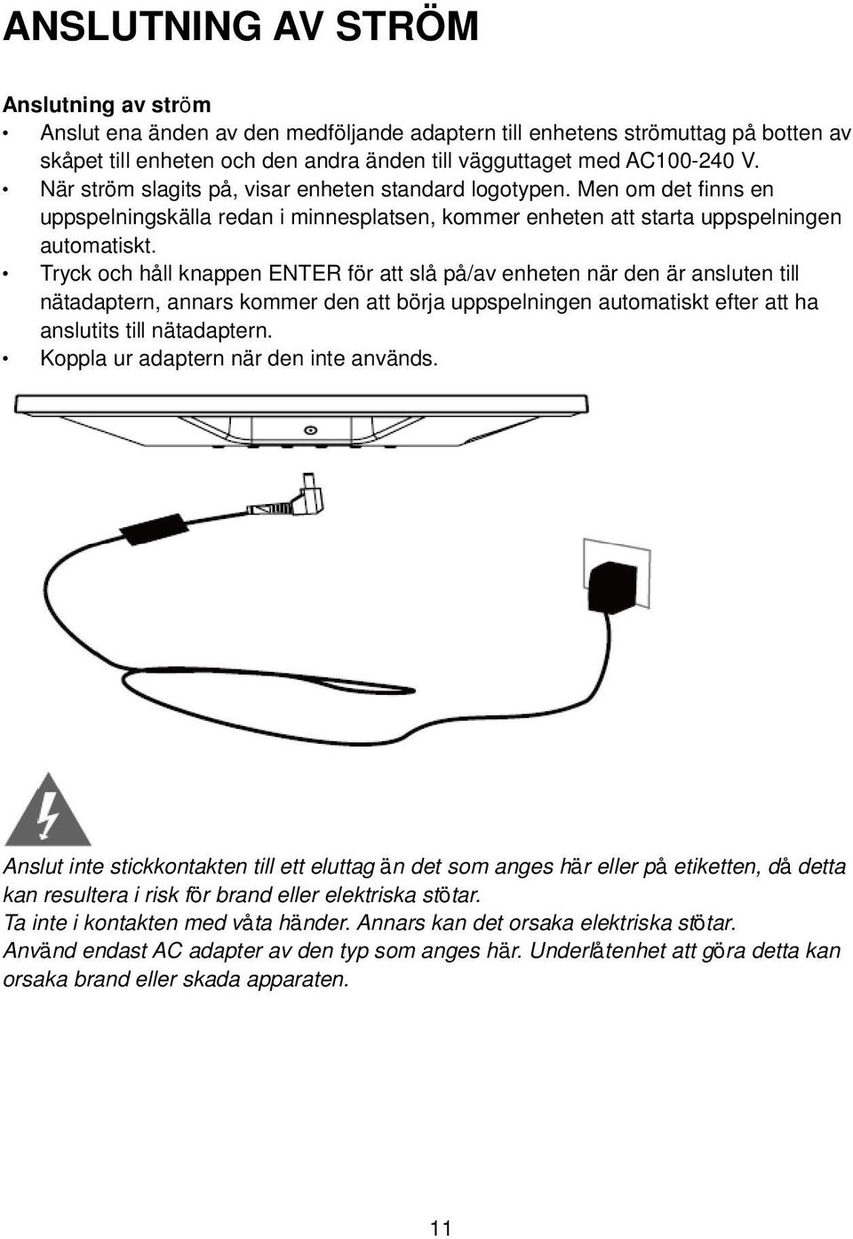 Tryck och håll knappen ENTER för att slå på/av enheten när den är ansluten till nätadaptern, annars kommer den att börja uppspelningen automatiskt efter att ha anslutits till nätadaptern.