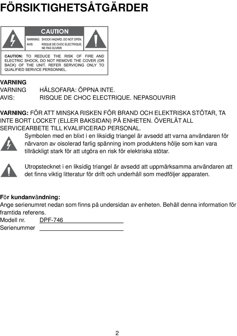 Symbolen med en blixt i en liksidig triangel är avsedd att varna användaren för närvaron av oisolerad farlig spänning inom produktens hölje som kan vara tillräckligt stark för att utgöra en risk för