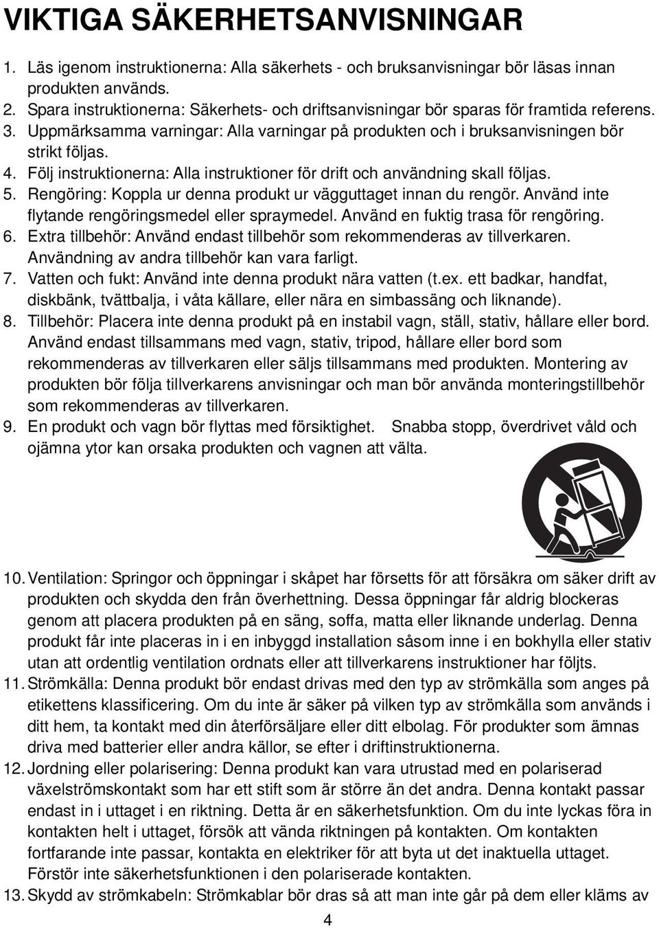 Följ instruktionerna: Alla instruktioner för drift och användning skall följas. 5. Rengöring: Koppla ur denna produkt ur vägguttaget innan du rengör.