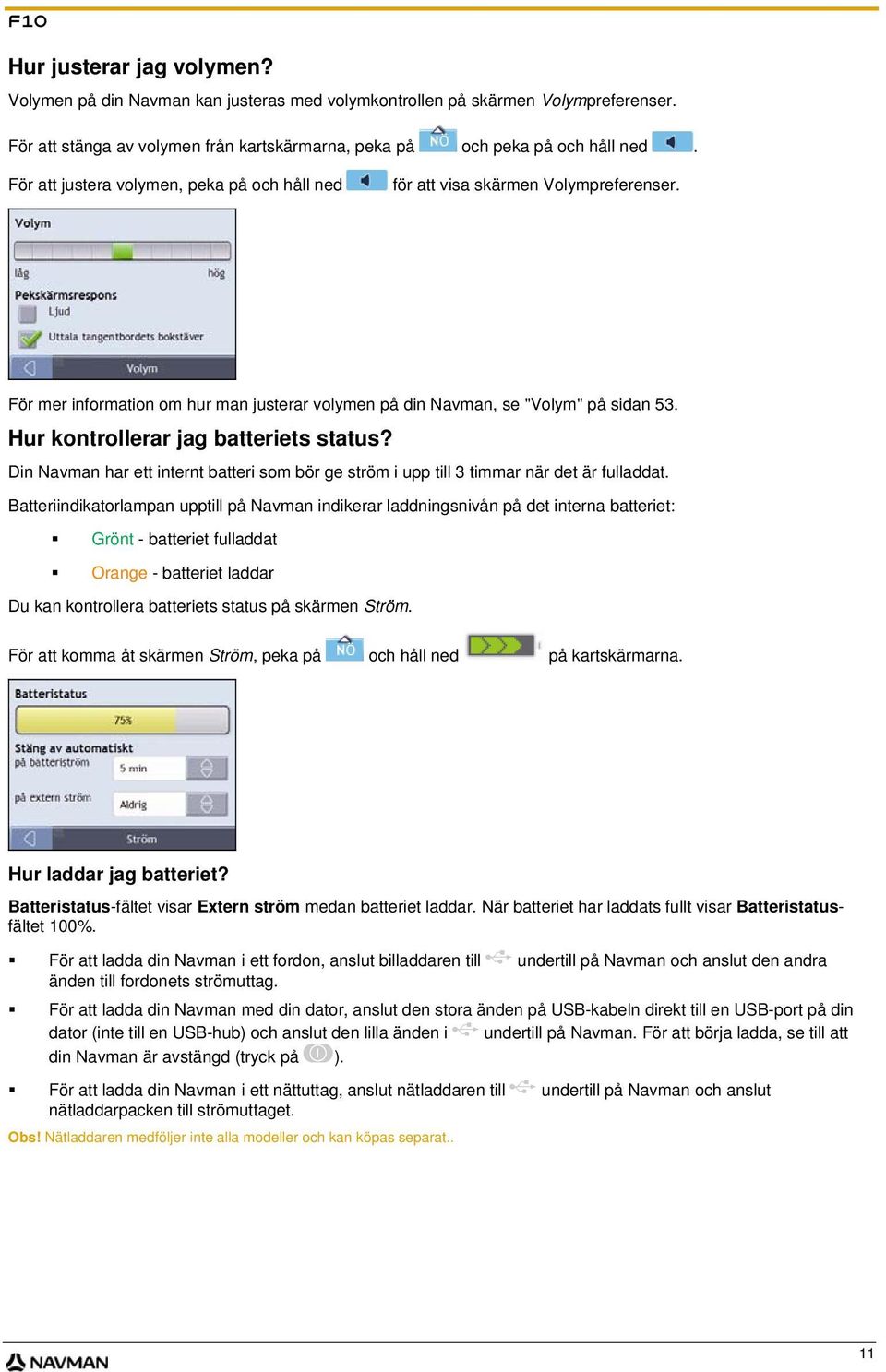 Hur kontrollerar jag batteriets status? Din Navman har ett internt batteri som bör ge ström i upp till 3 timmar när det är fulladdat.