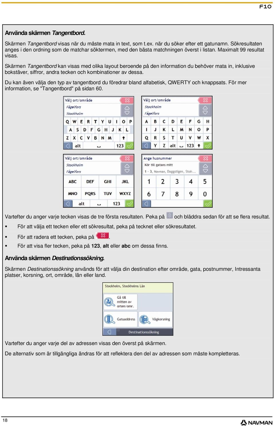 Skärmen Tangentbord kan visas med olika layout beroende på den information du behöver mata in, inklusive bokstäver, siffror, andra tecken och kombinationer av dessa.