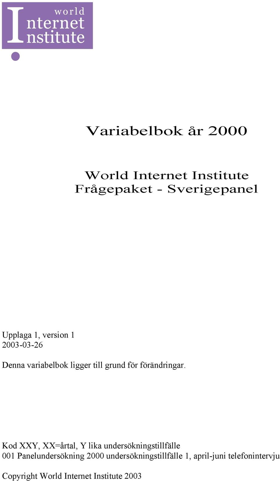 Kod XXY, XX=årtal, Y lika undersökningstillfälle Panelundersökning 2000