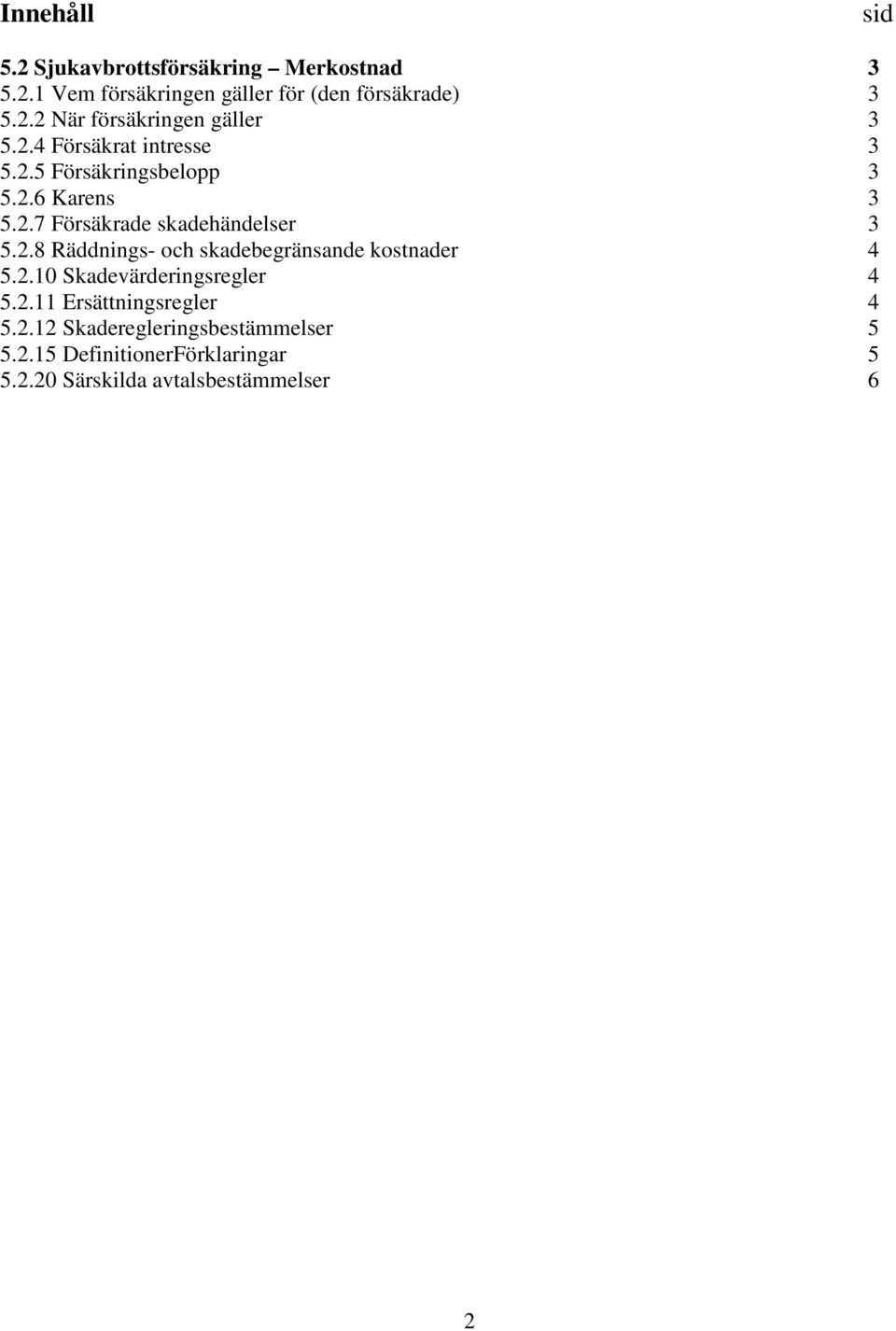 2.10 Skadevärderingsregler 4 5.2.11 Ersättningsregler 4 5.2.12 Skaderegleringsbestämmelser 5 5.2.15 DefinitionerFörklaringar 5 5.