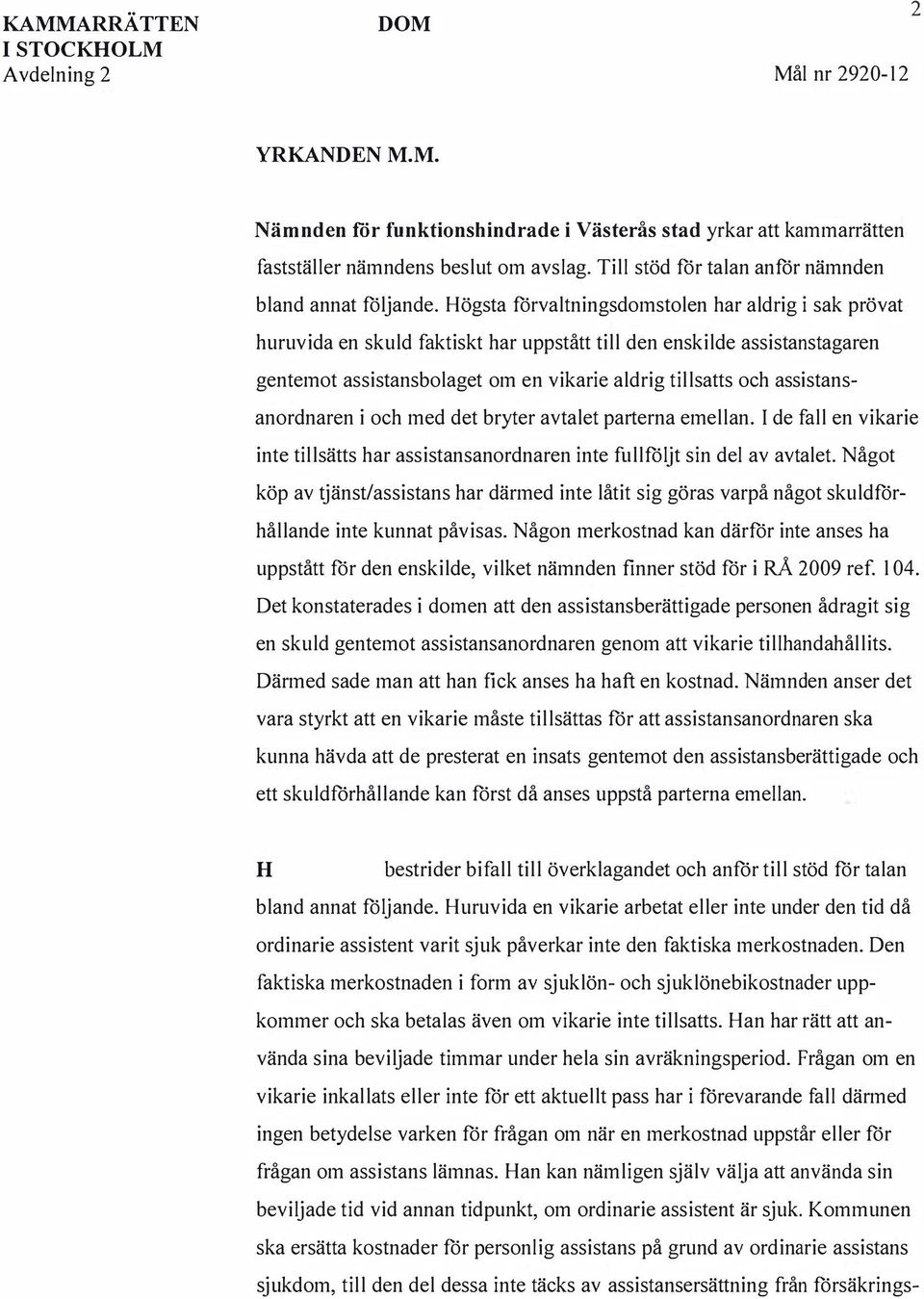 ögsta förvaltningsdomstolen har aldrig i sak prövat huruvida en skuld faktiskt har uppstått till den enskilde assistanstagaren gentemot assistansbolaget om en vikarie aldrig tillsatts och