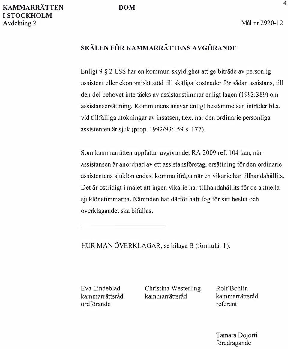 ex. när den ordinarie personliga assistenten är sjuk (prop. 1992/93: 159 s. 177). Som kammarrätten uppfattar avgörandet RÅ 2009 ref.