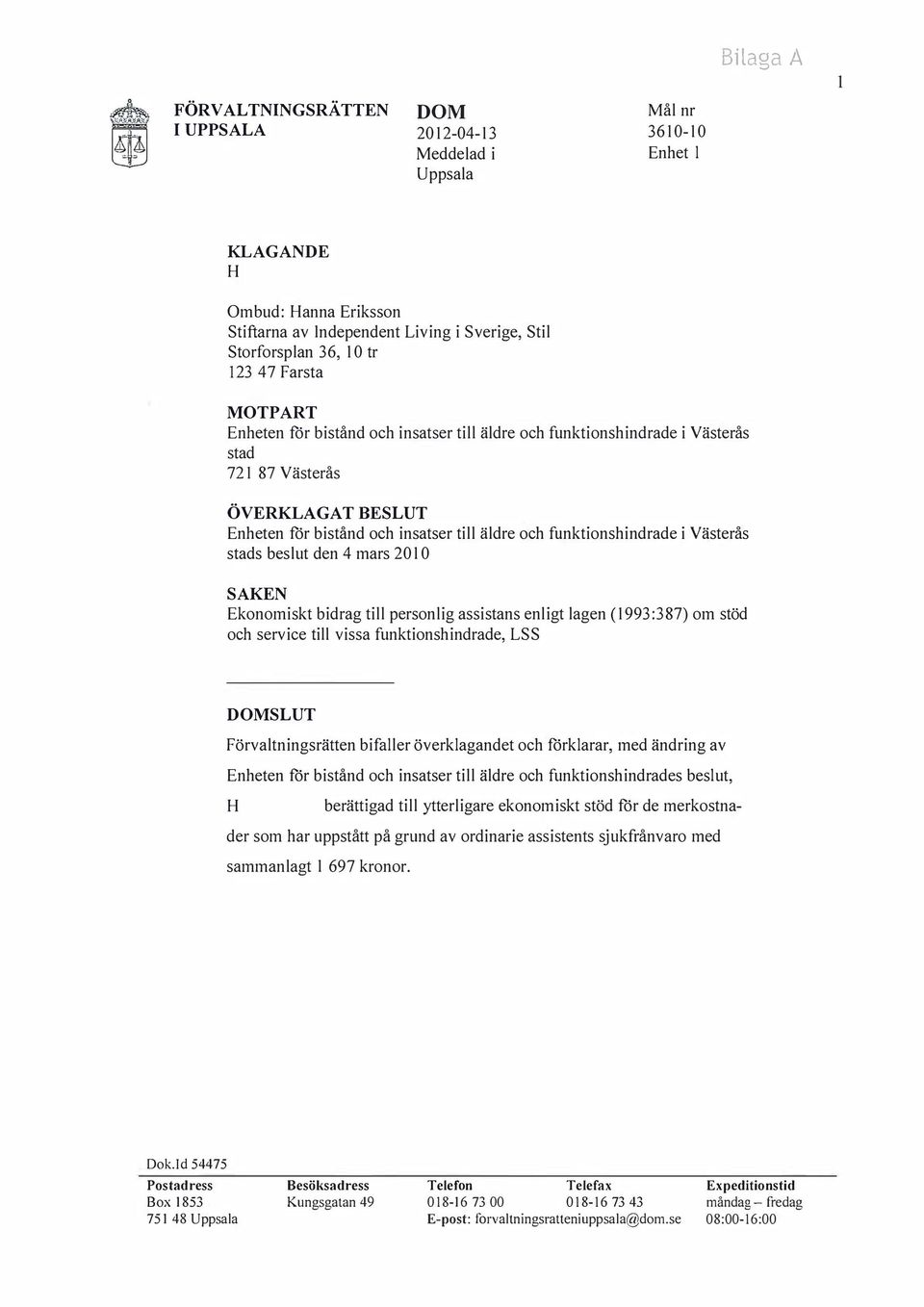 mars 20 I 0 SAKEN Ekonomiskt bidrag till personlig assistans enligt lagen (1993:387) om stöd och service till vissa funktionshindrade, LSS SLUT Förvaltningsrätten bifaller överklagandet och