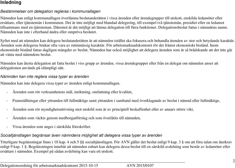 Däremot är det möjligt att lämna delegation till flera funktioner. Delegationsbeslut fattas i nämndens namn. Nämnden kan inte i efterhand ändra eller ompröva beslutet.