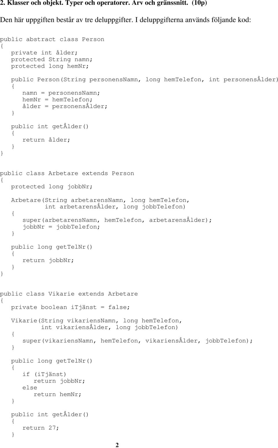 personensålder) namn = personensnamn; hemnr = hemtelefon; ålder = personensålder; public int getålder() return ålder; public class Arbetare extends Person protected long jobbnr; Arbetare(String