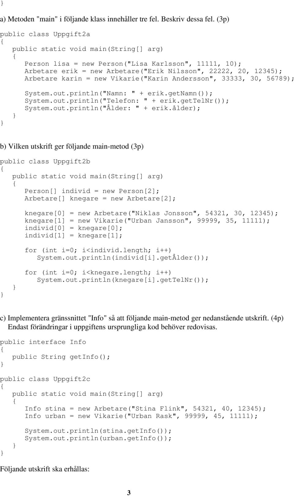 = new Vikarie("Karin Andersson", 33333, 30, 56789); System.out.println("Namn: " + erik.getnamn()); System.out.println("Telefon: " + erik.gettelnr()); System.out.println("Ålder: " + erik.