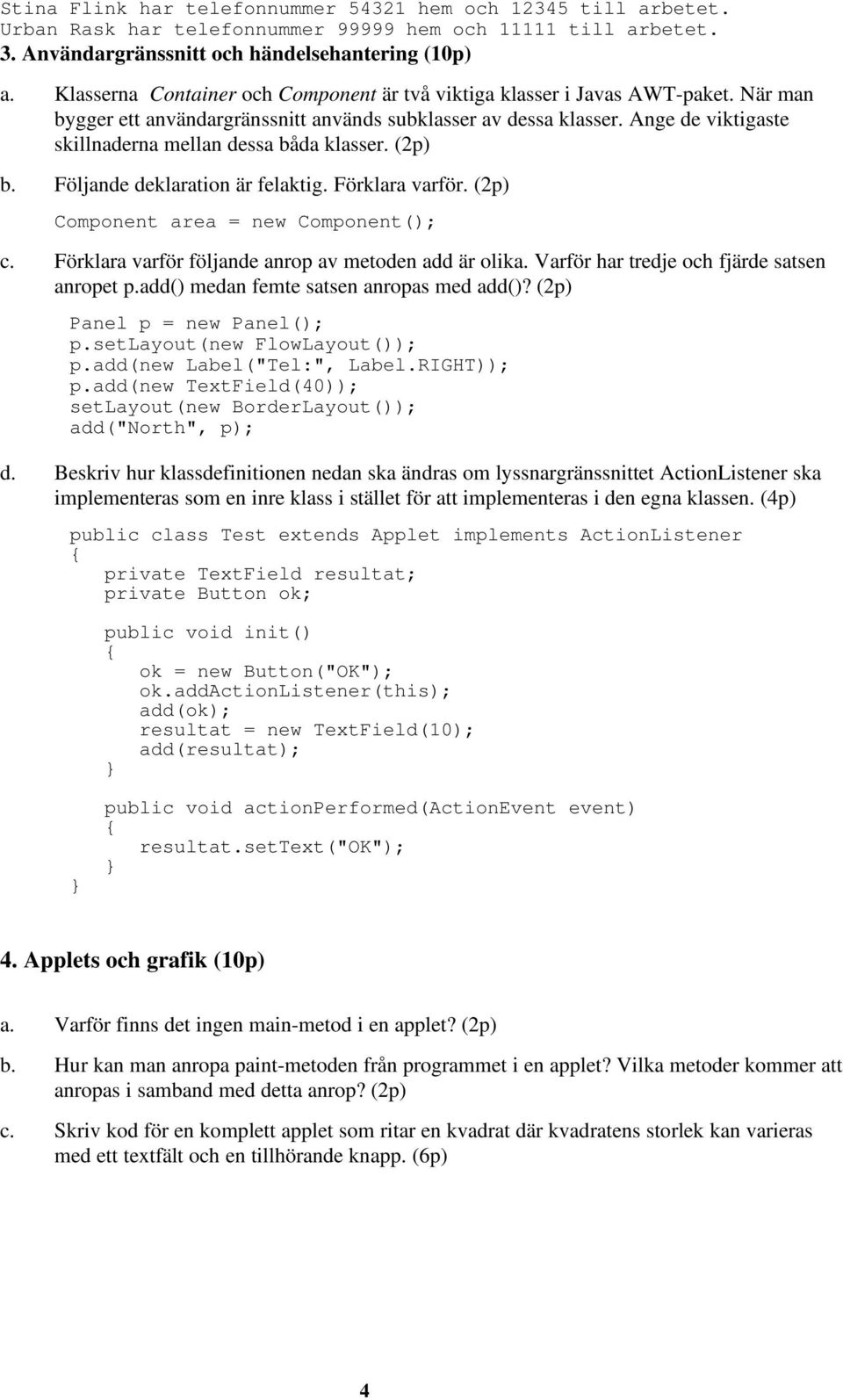 Ange de viktigaste skillnaderna mellan dessa båda klasser. (2p) b. Följande deklaration är felaktig. Förklara varför. (2p) Component area = new Component(); c.