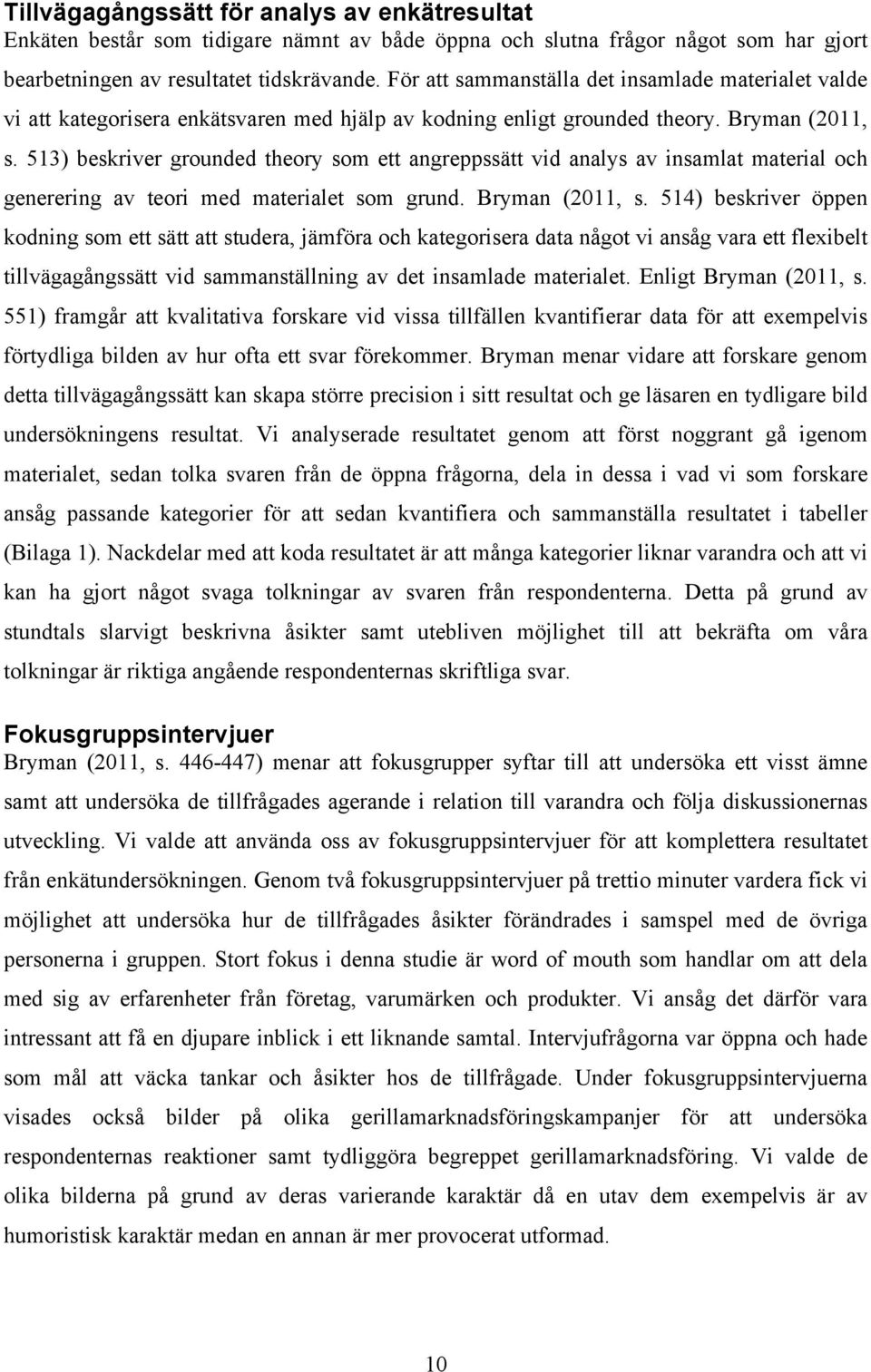 513) beskriver grounded theory som ett angreppssätt vid analys av insamlat material och generering av teori med materialet som grund. Bryman (2011, s.