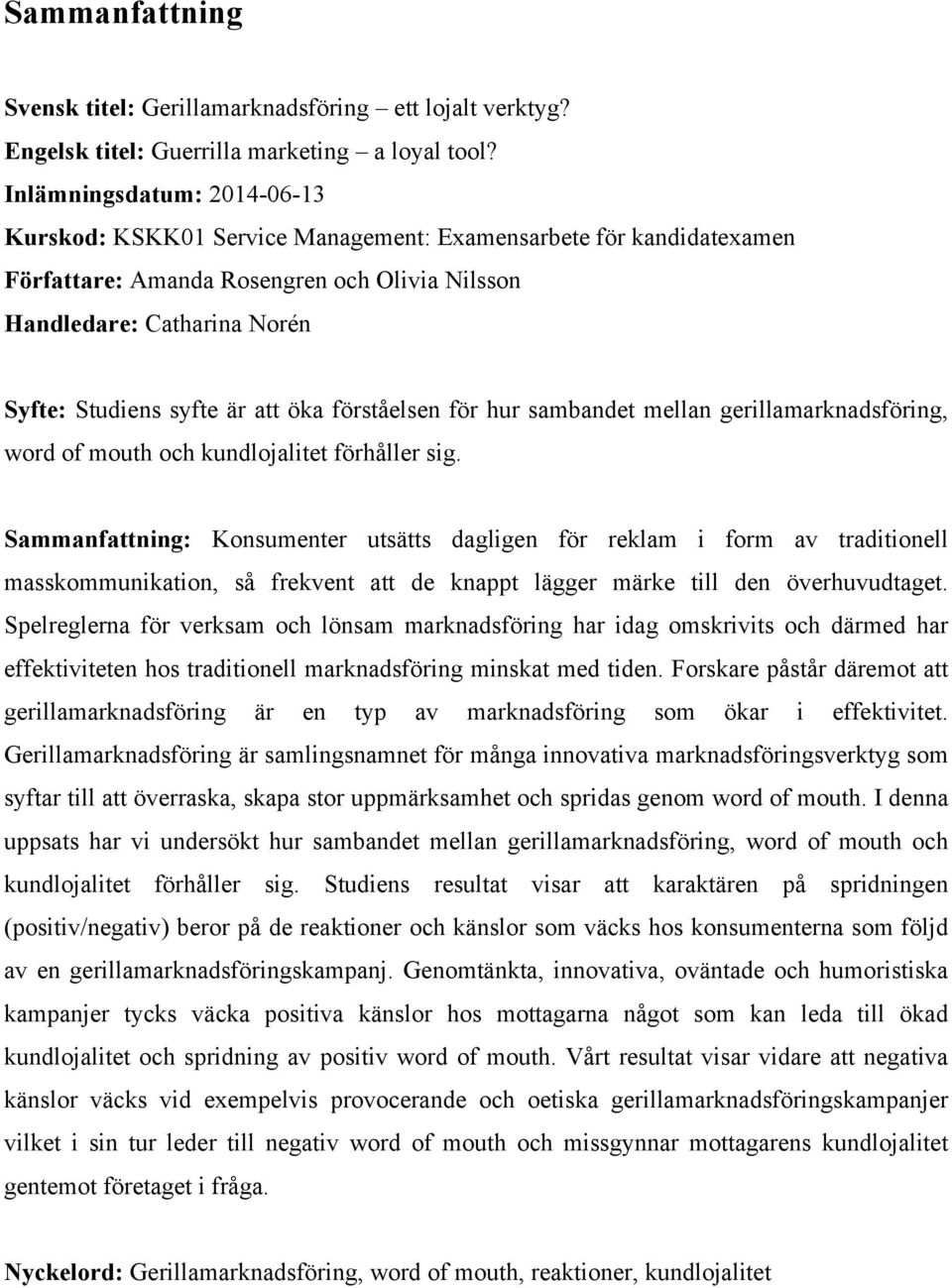 att öka förståelsen för hur sambandet mellan gerillamarknadsföring, word of mouth och kundlojalitet förhåller sig.