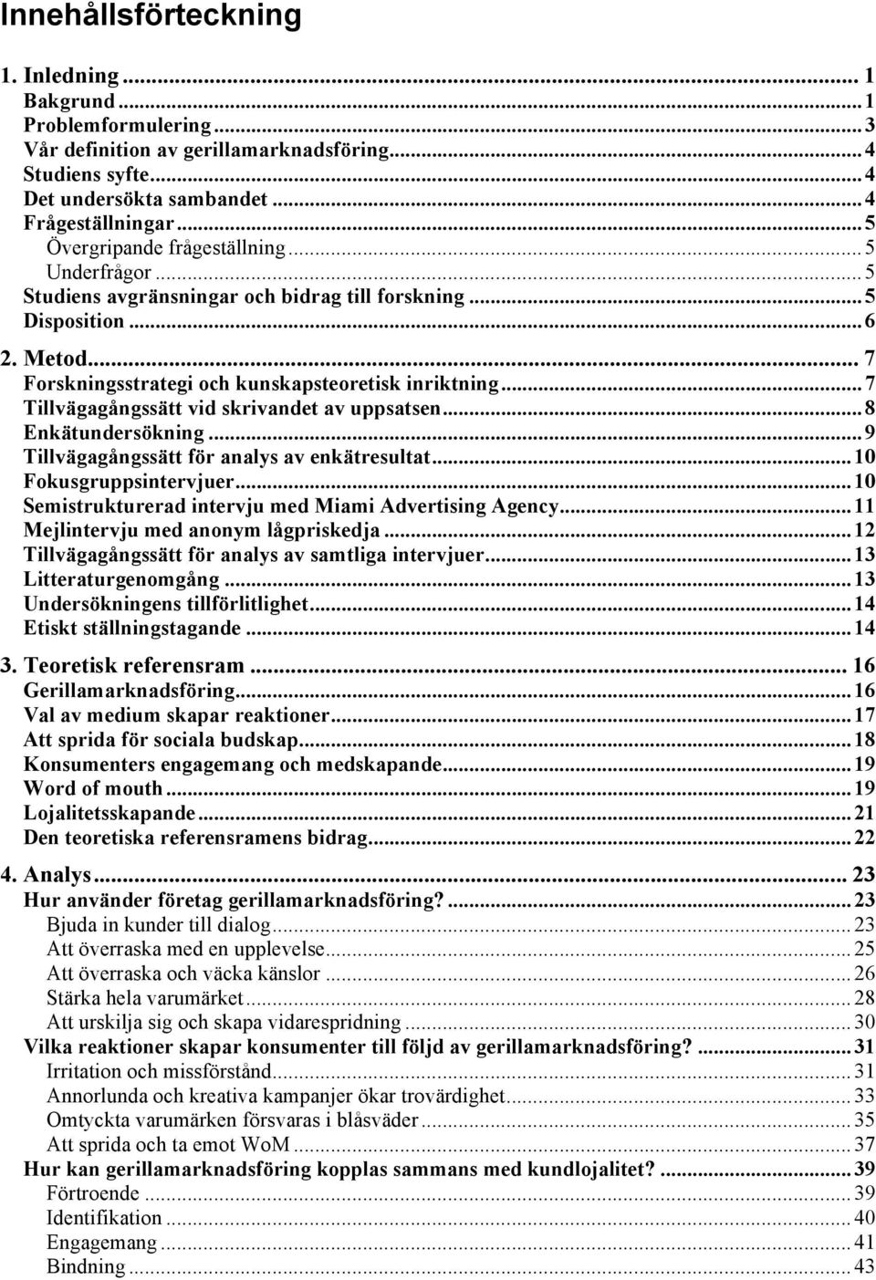 ..7 Tillvägagångssätt vid skrivandet av uppsatsen...8 Enkätundersökning...9 Tillvägagångssätt för analys av enkätresultat...10 Fokusgruppsintervjuer.