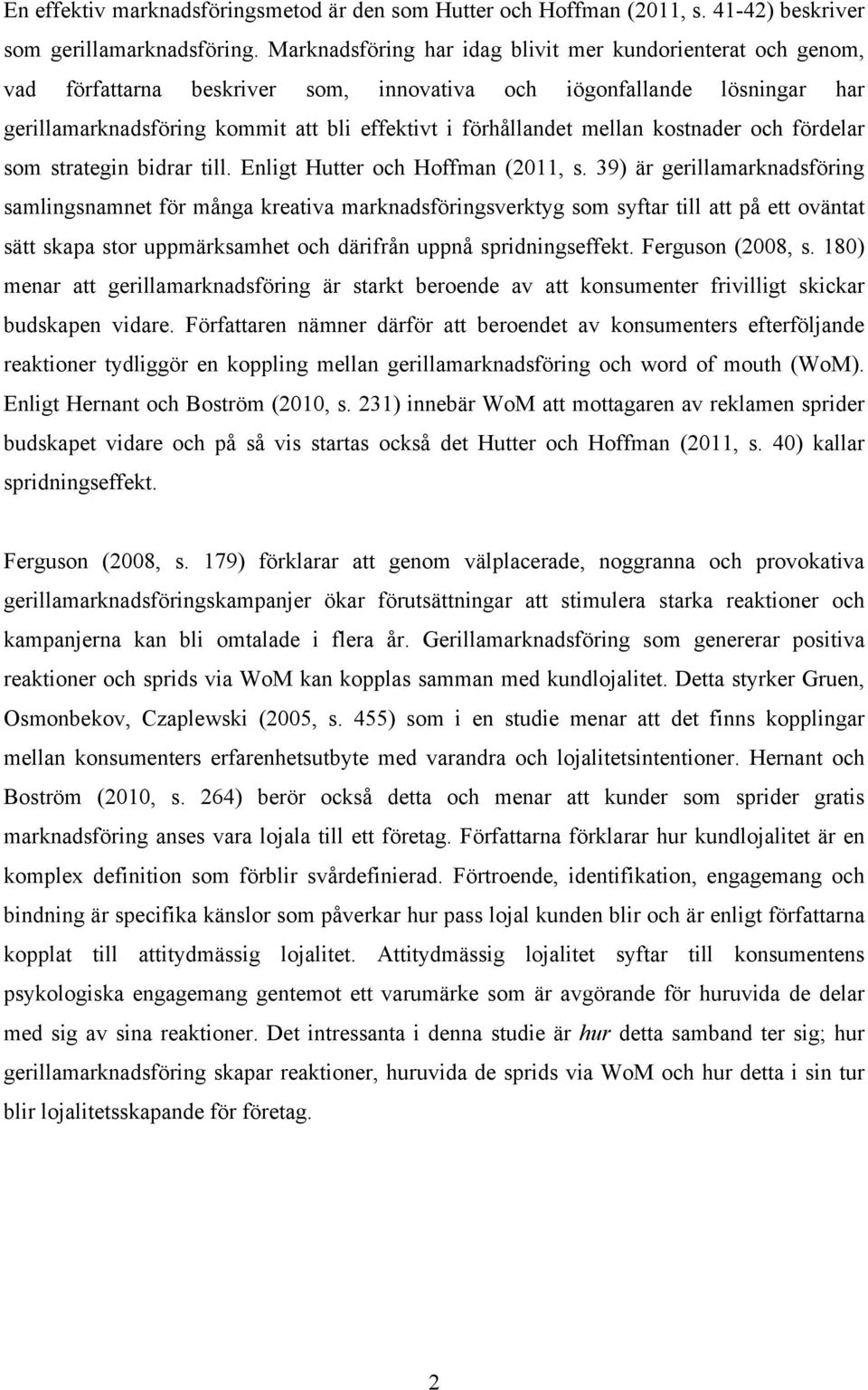 mellan kostnader och fördelar som strategin bidrar till. Enligt Hutter och Hoffman (2011, s.