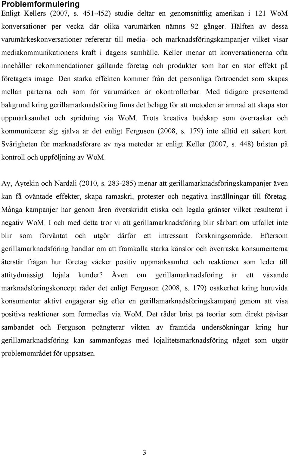 Keller menar att konversationerna ofta innehåller rekommendationer gällande företag och produkter som har en stor effekt på företagets image.