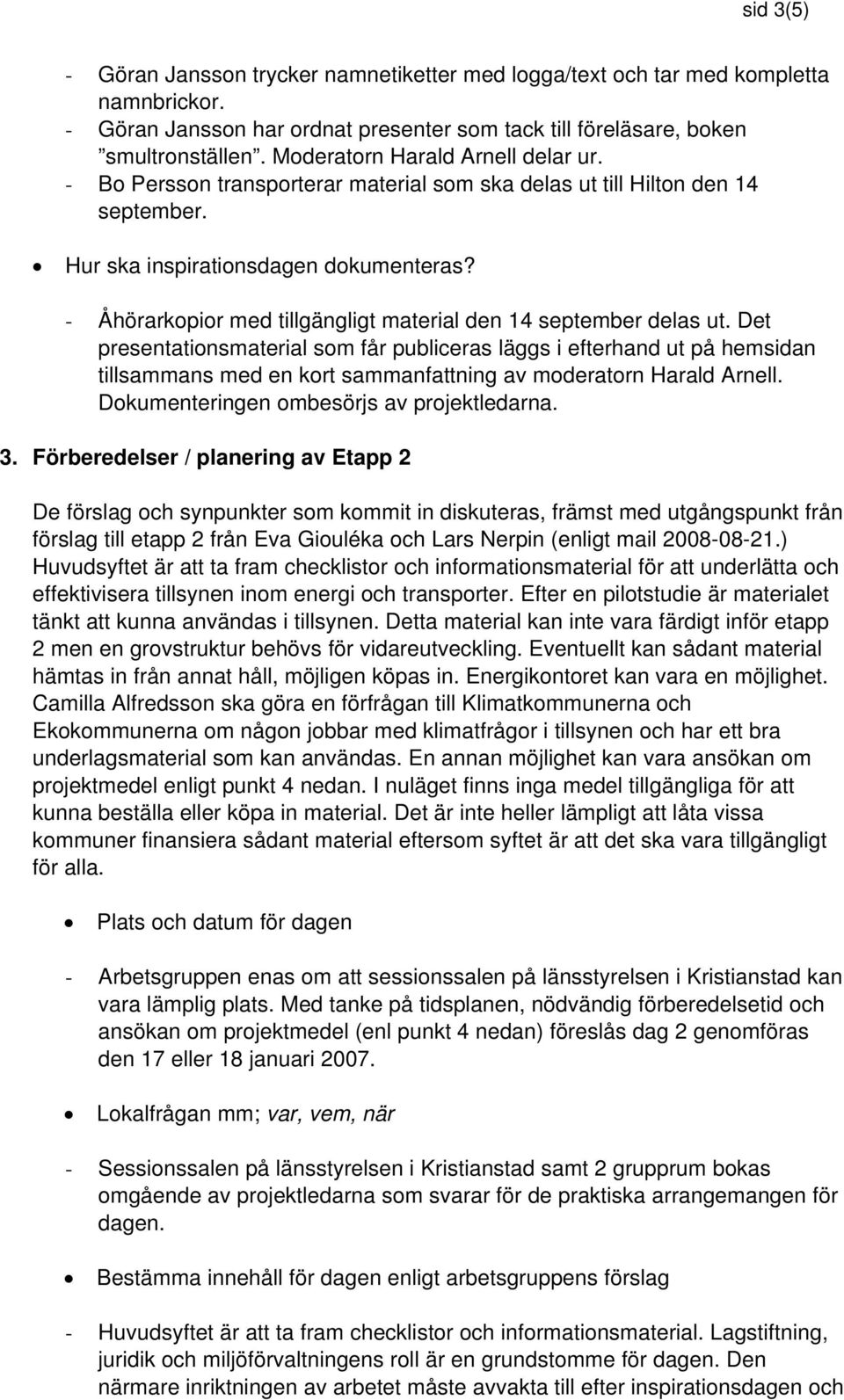 - Åhörarkopior med tillgängligt material den 14 september delas ut.