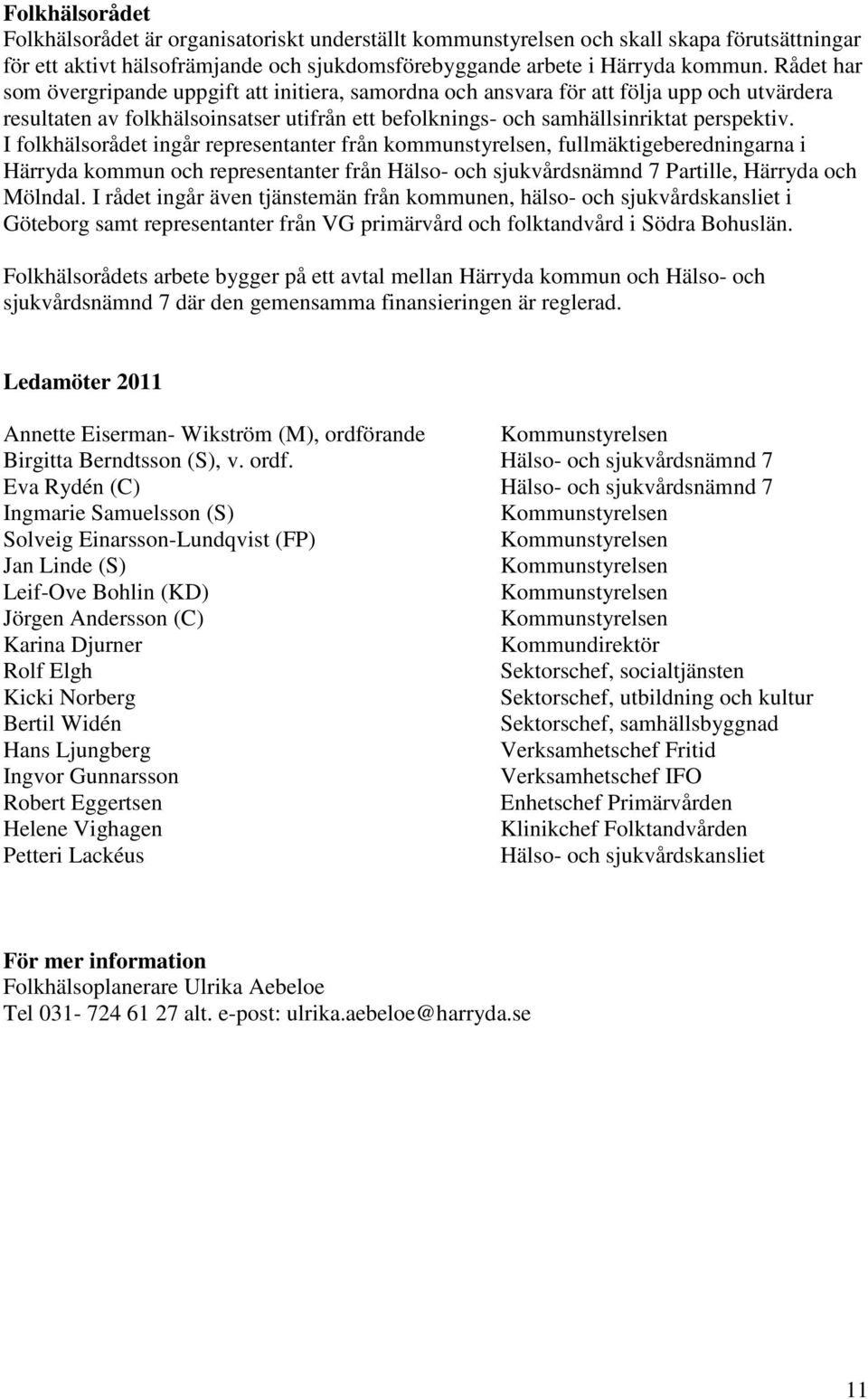 I folkhälsorådet ingår representanter från kommunstyrelsen, fullmäktigeberedningarna i Härryda kommun och representanter från Hälso- och sjukvårdsnämnd 7 Partille, Härryda och Mölndal.