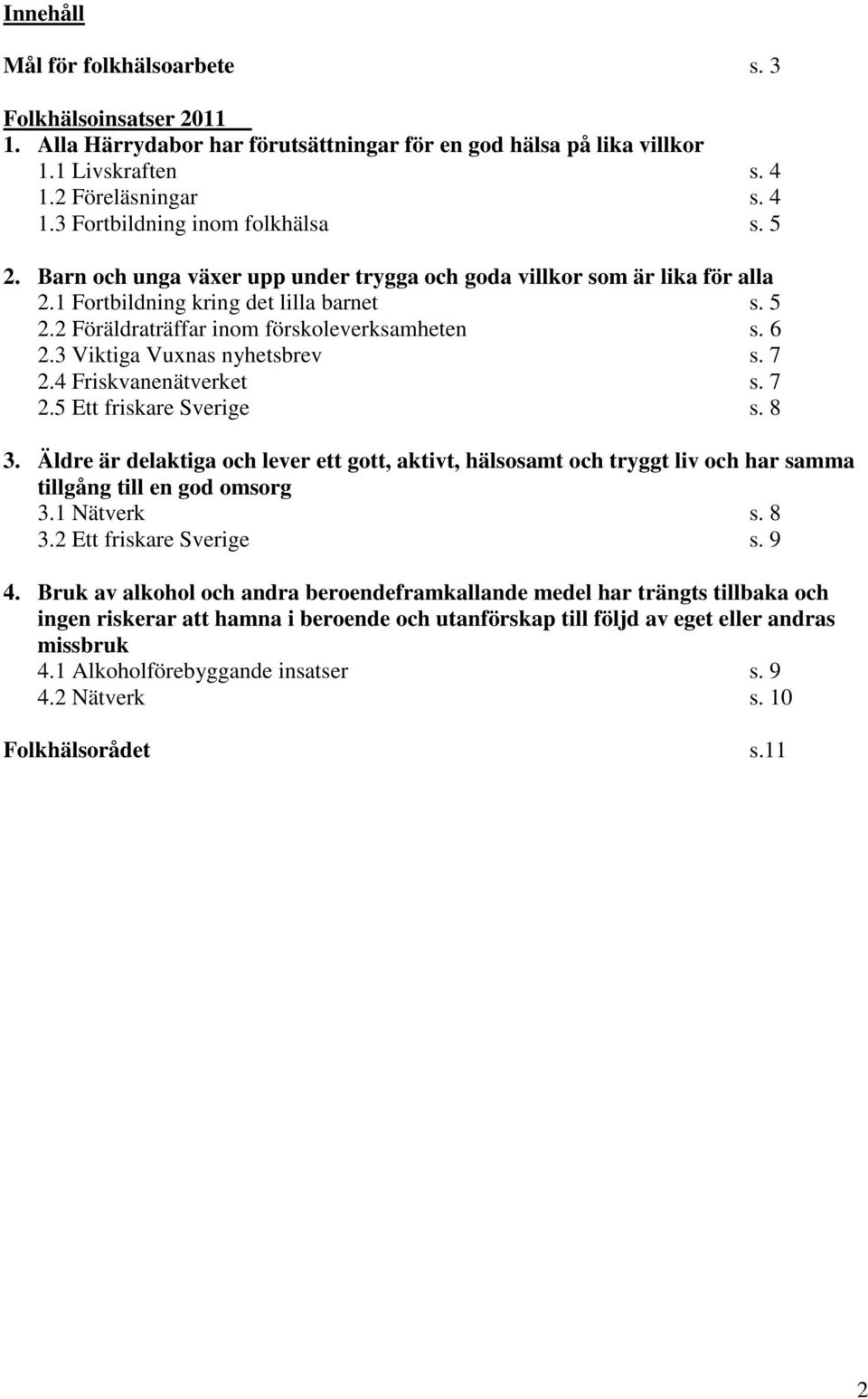 3 Viktiga Vuxnas nyhetsbrev s. 7 2.4 Friskvanenätverket s. 7 2.5 Ett friskare Sverige s. 8 3.