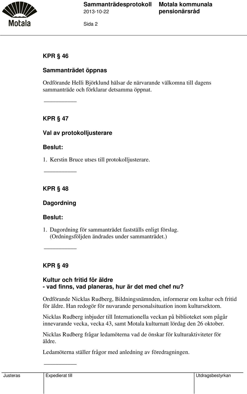 (Ordningsföljden ändrades under sammanträdet.) KPR 49 Kultur och fritid för äldre - vad finns, vad planeras, hur är det med chef nu?