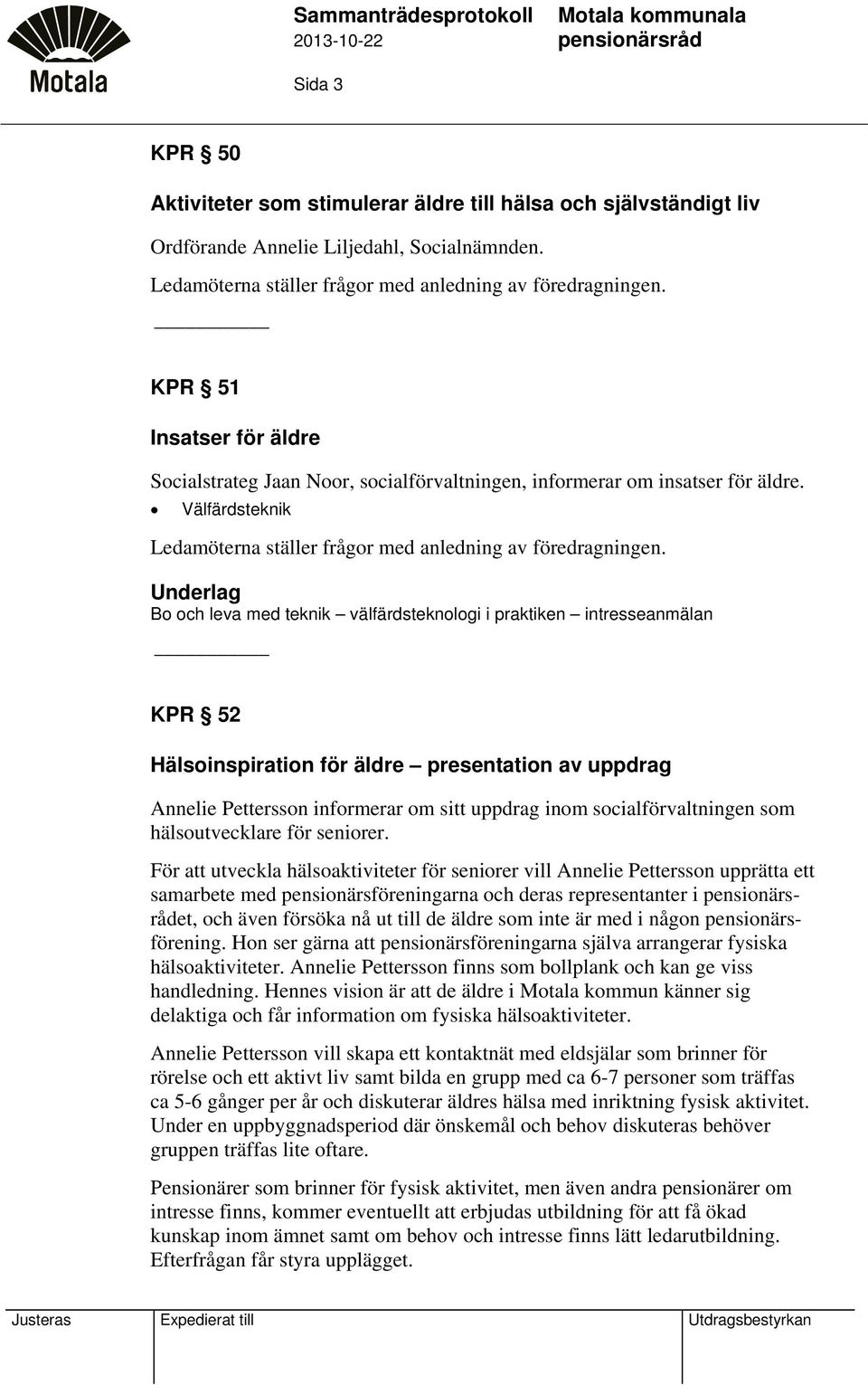 Välfärdsteknik Ledamöterna ställer frågor med anledning av föredragningen.
