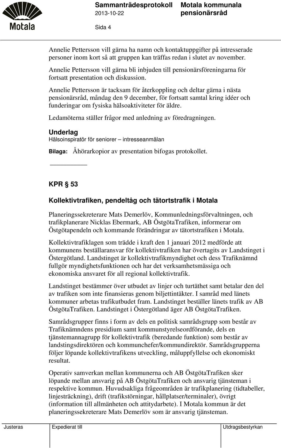 Annelie Pettersson är tacksam för återkoppling och deltar gärna i nästa pensionärsråd, måndag den 9 december, för fortsatt samtal kring idéer och funderingar om fysiska hälsoaktiviteter för äldre.