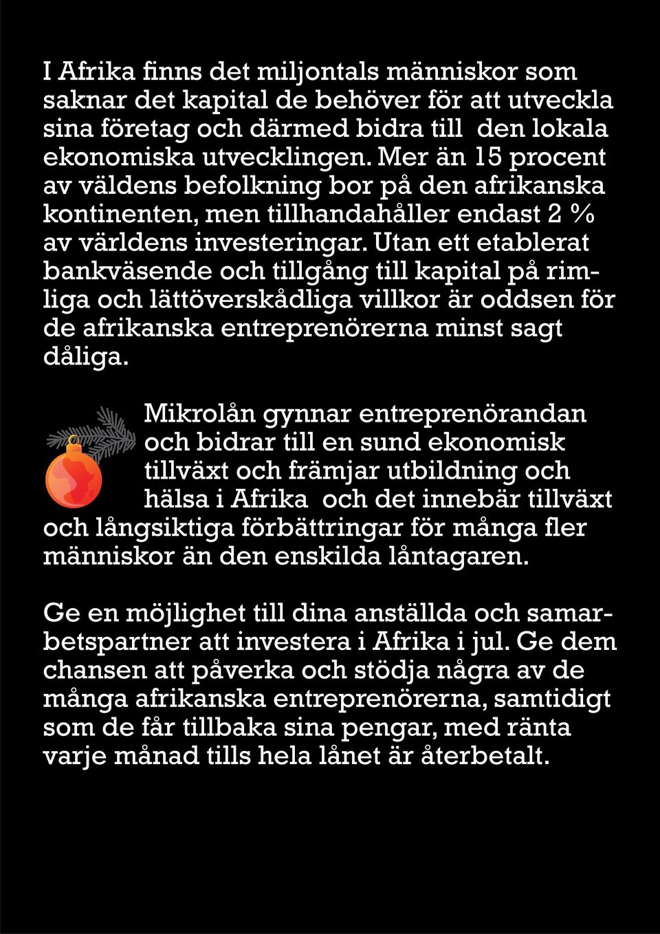 Utan ett etablerat bankväsende och tillgång till kapital på rimliga och lättöverskådliga villkor är oddsen för de afrikanska entreprenörerna minst sagt dåliga.