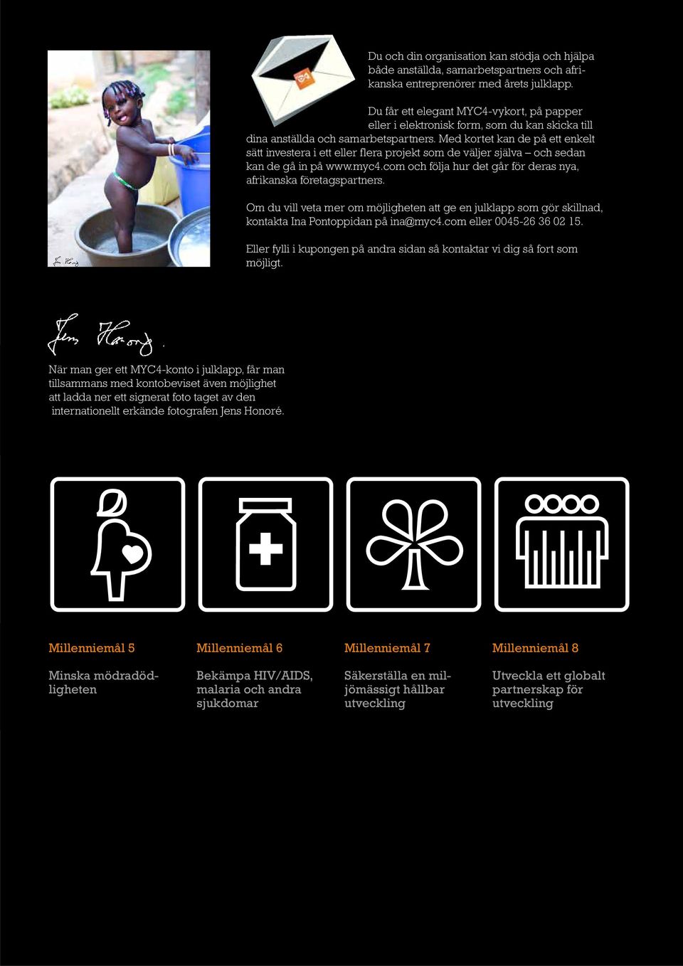Med kortet kan de på ett enkelt sätt investera i ett eller flera projekt som de väljer själva och sedan kan de gå in på www.myc4.com och följa hur det går för deras nya, afrikanska företagspartners.