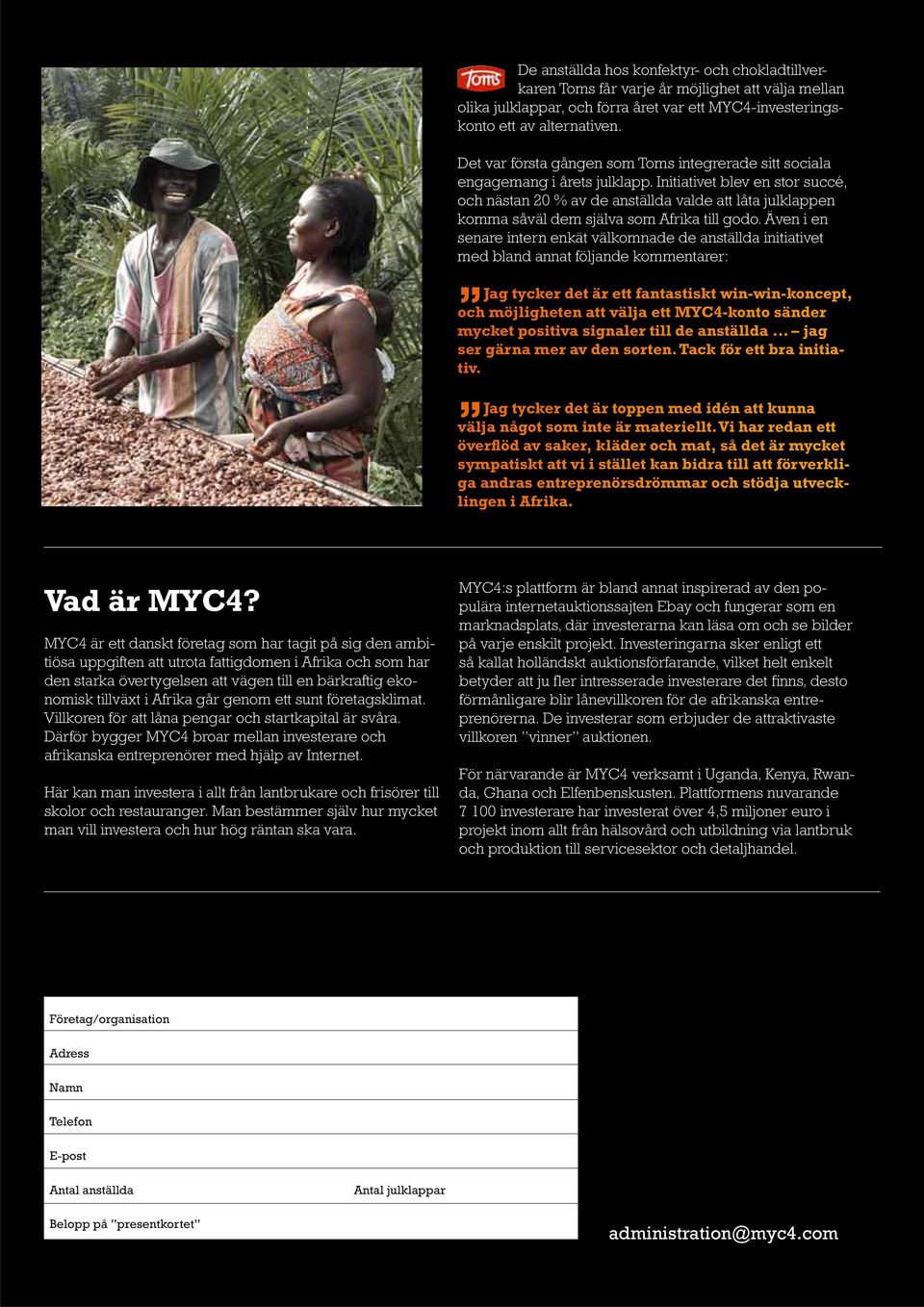 Initiativet blev en stor succé, och nästan 20 % av de anställda valde att låta julklappen komma såväl dem själva som Afrika till godo.