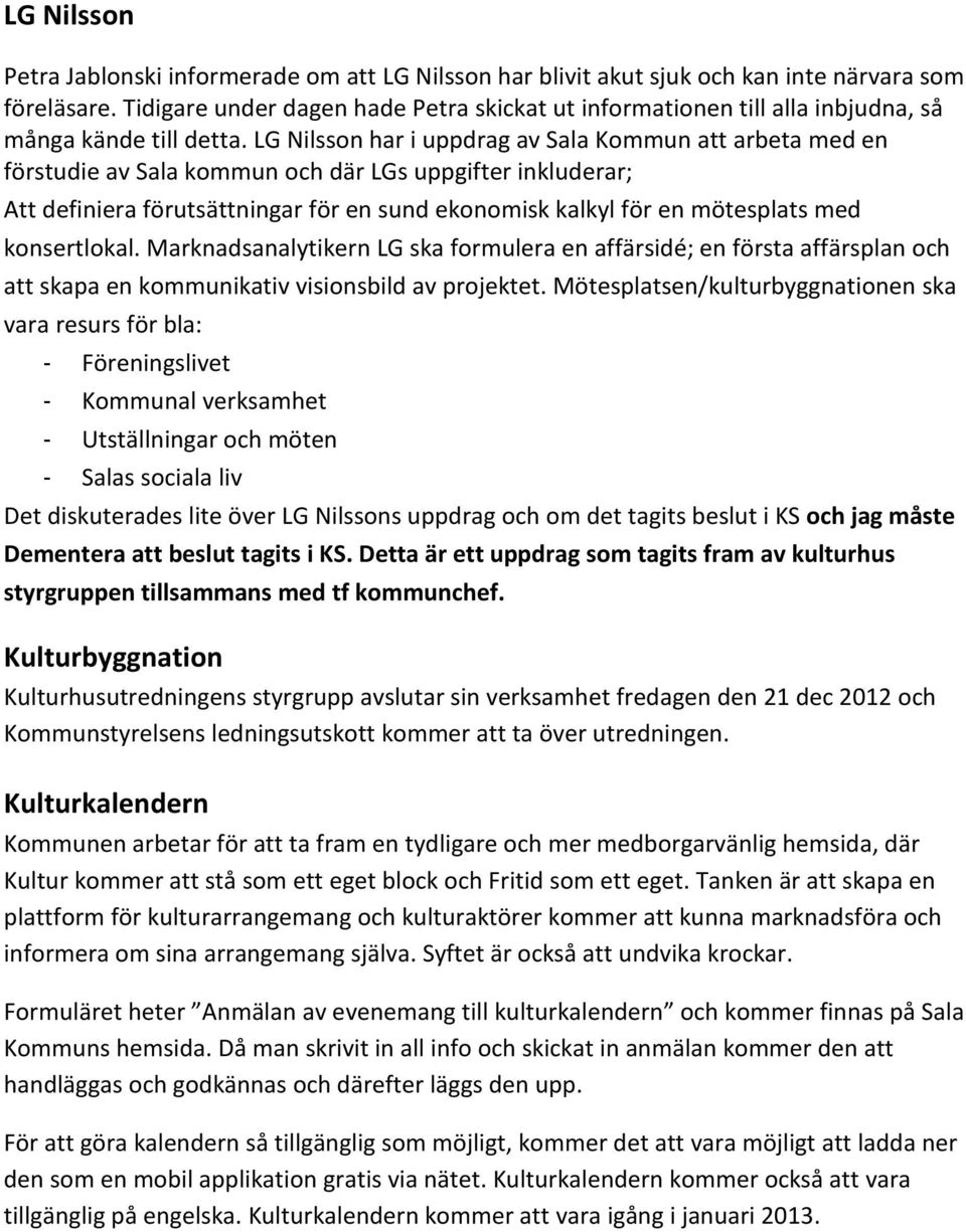 LG Nilsson har i uppdrag av Sala Kommun att arbeta med en förstudie av Sala kommun och där LGs uppgifter inkluderar; Att definiera förutsättningar för en sund ekonomisk kalkyl för en mötesplats med