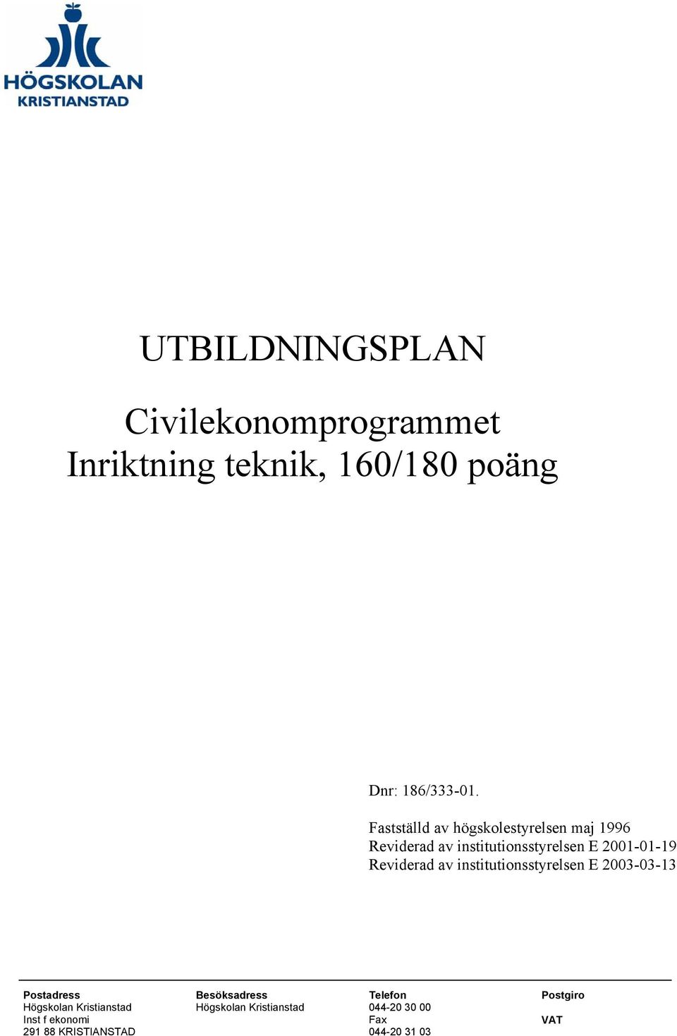 Reviderad av institutionsstyrelsen E 2003-03-13 Postadress Besöksadress Telefon Postgiro