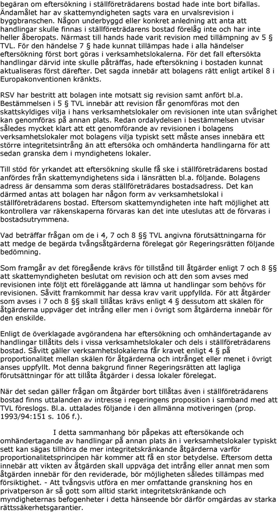 Närmast till hands hade varit revision med tillämpning av 5 TVL. För den händelse 7 hade kunnat tillämpas hade i alla händelser eftersökning först bort göras i verksamhetslokalerna.