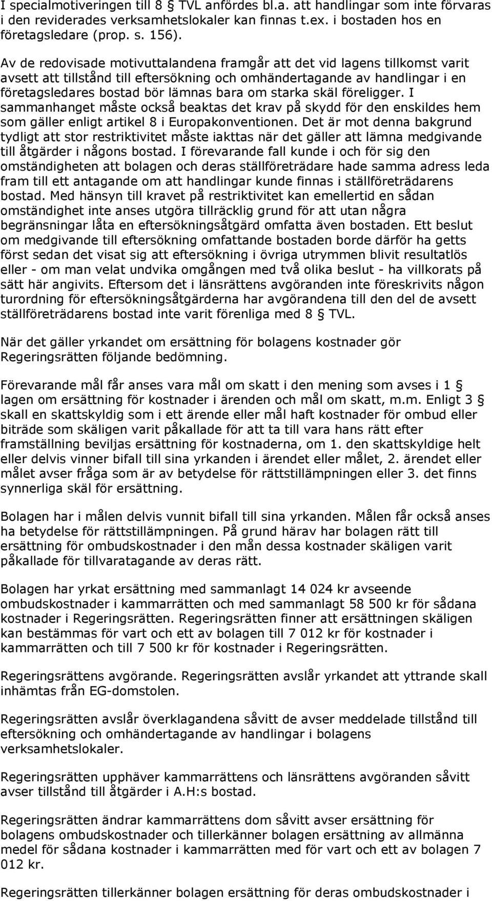 starka skäl föreligger. I sammanhanget måste också beaktas det krav på skydd för den enskildes hem som gäller enligt artikel 8 i Europakonventionen.