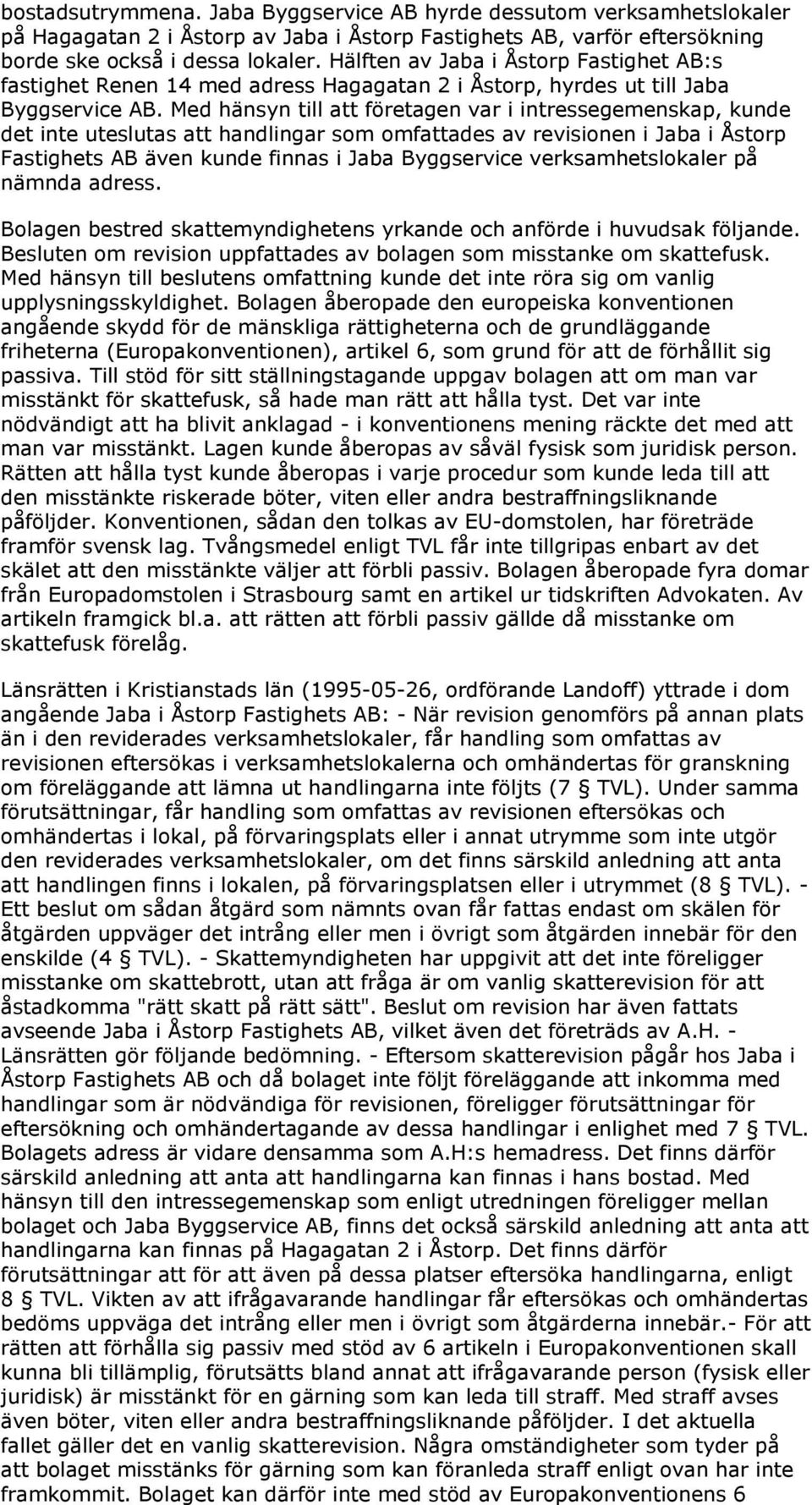 Med hänsyn till att företagen var i intressegemenskap, kunde det inte uteslutas att handlingar som omfattades av revisionen i Jaba i Åstorp Fastighets AB även kunde finnas i Jaba Byggservice