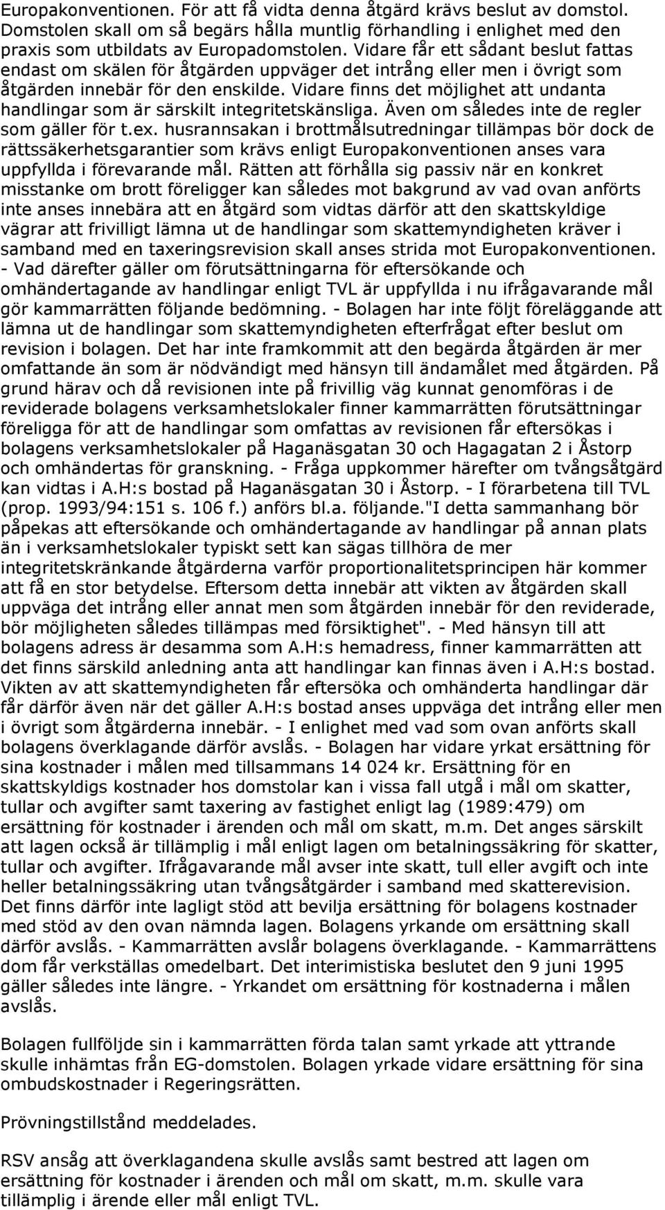 Vidare finns det möjlighet att undanta handlingar som är särskilt integritetskänsliga. Även om således inte de regler som gäller för t.ex.