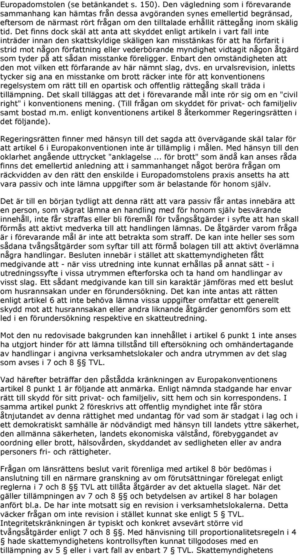 Det finns dock skäl att anta att skyddet enligt artikeln i vart fall inte inträder innan den skattskyldige skäligen kan misstänkas för att ha förfarit i strid mot någon författning eller vederbörande