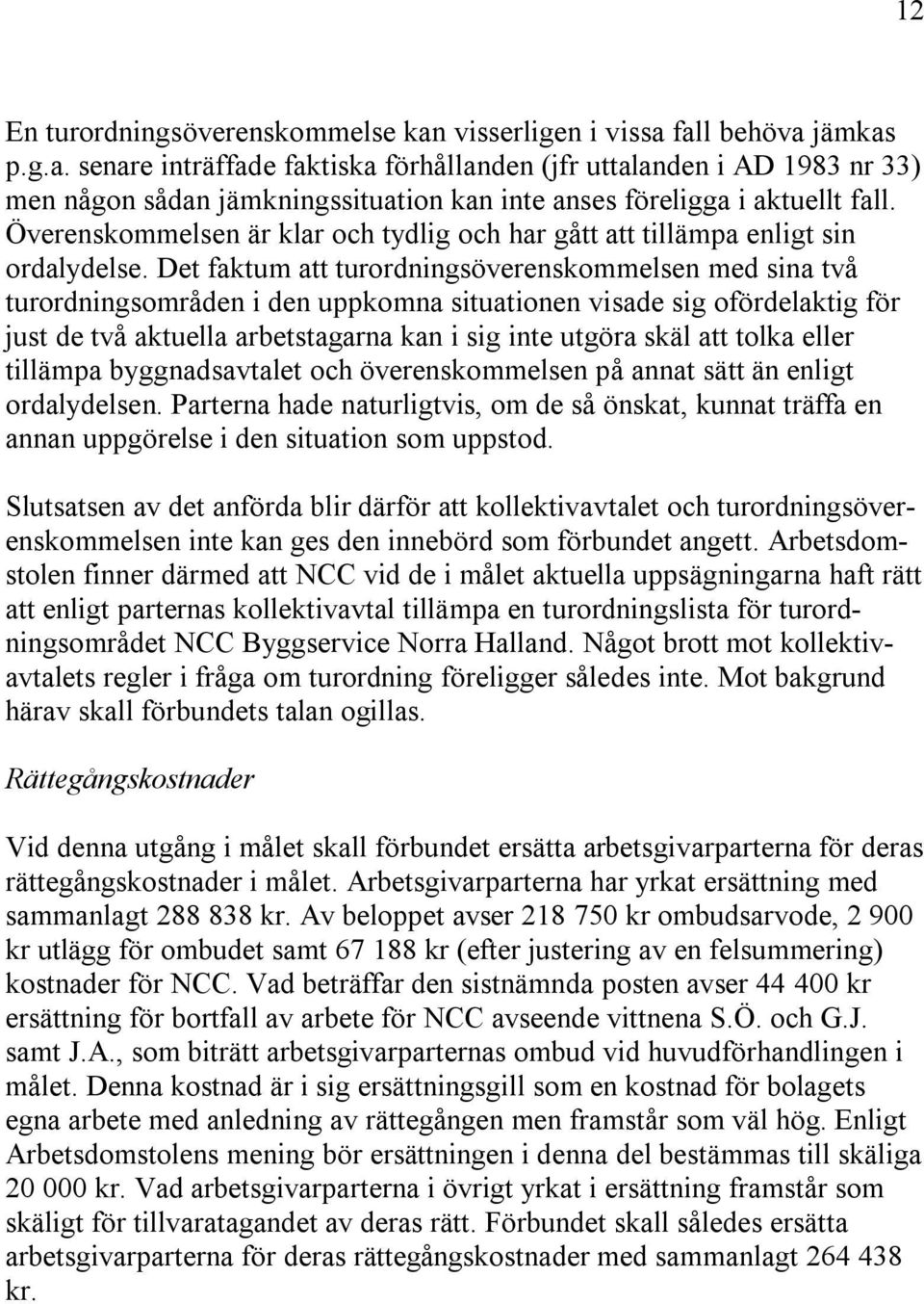 Det faktum att turordningsöverenskommelsen med sina två turordningsområden i den uppkomna situationen visade sig ofördelaktig för just de två aktuella arbetstagarna kan i sig inte utgöra skäl att