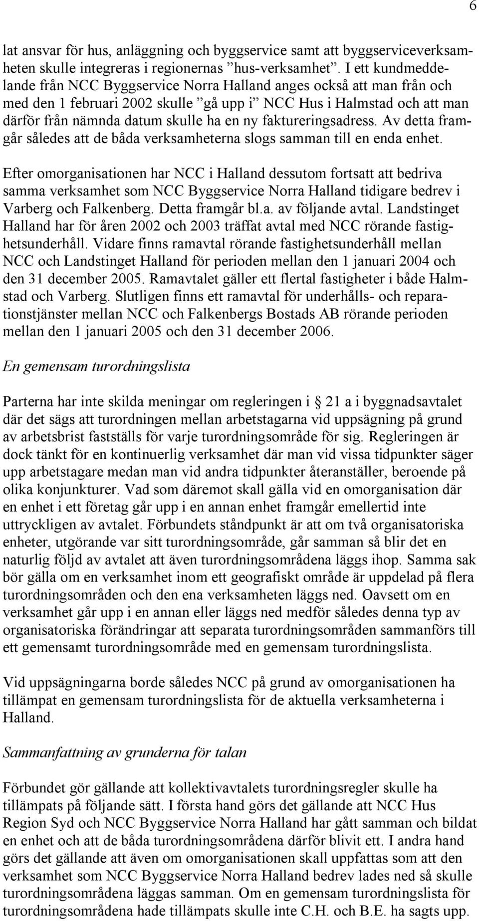 faktureringsadress. Av detta framgår således att de båda verksamheterna slogs samman till en enda enhet.