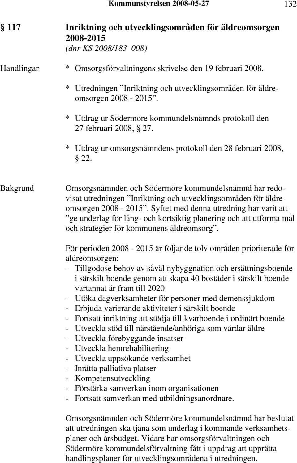 * Utdrag ur omsorgsnämndens protokoll den 28 februari 2008, 22. Omsorgsnämnden och Södermöre kommundelsnämnd har redovisat utredningen Inriktning och utvecklingsområden för äldreomsorgen 2008-2015.